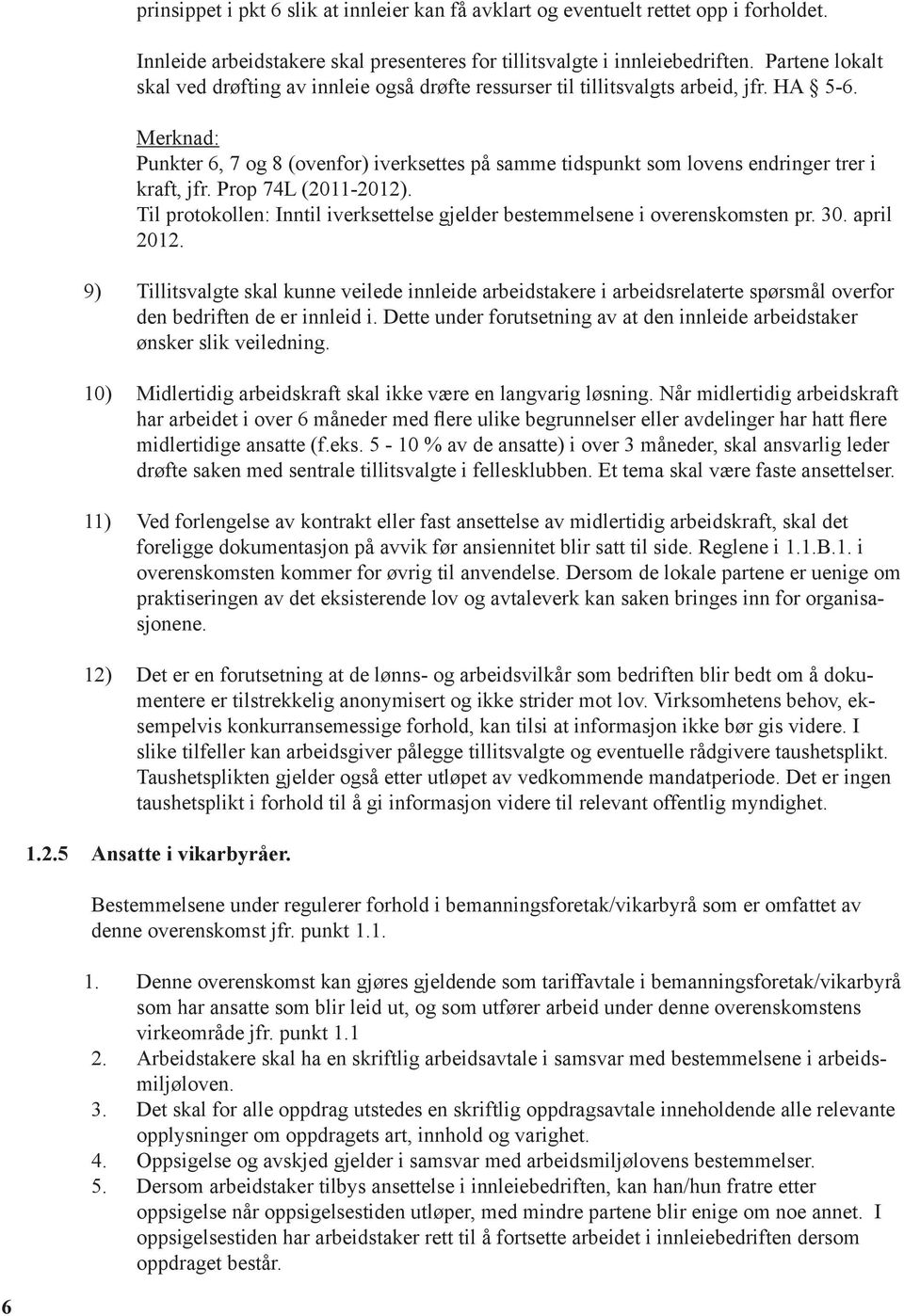 Merknad: Punkter 6, 7 og 8 (ovenfor) iverksettes på samme tidspunkt som lovens endringer trer i kraft, jfr. Prop 74L (2011-2012).