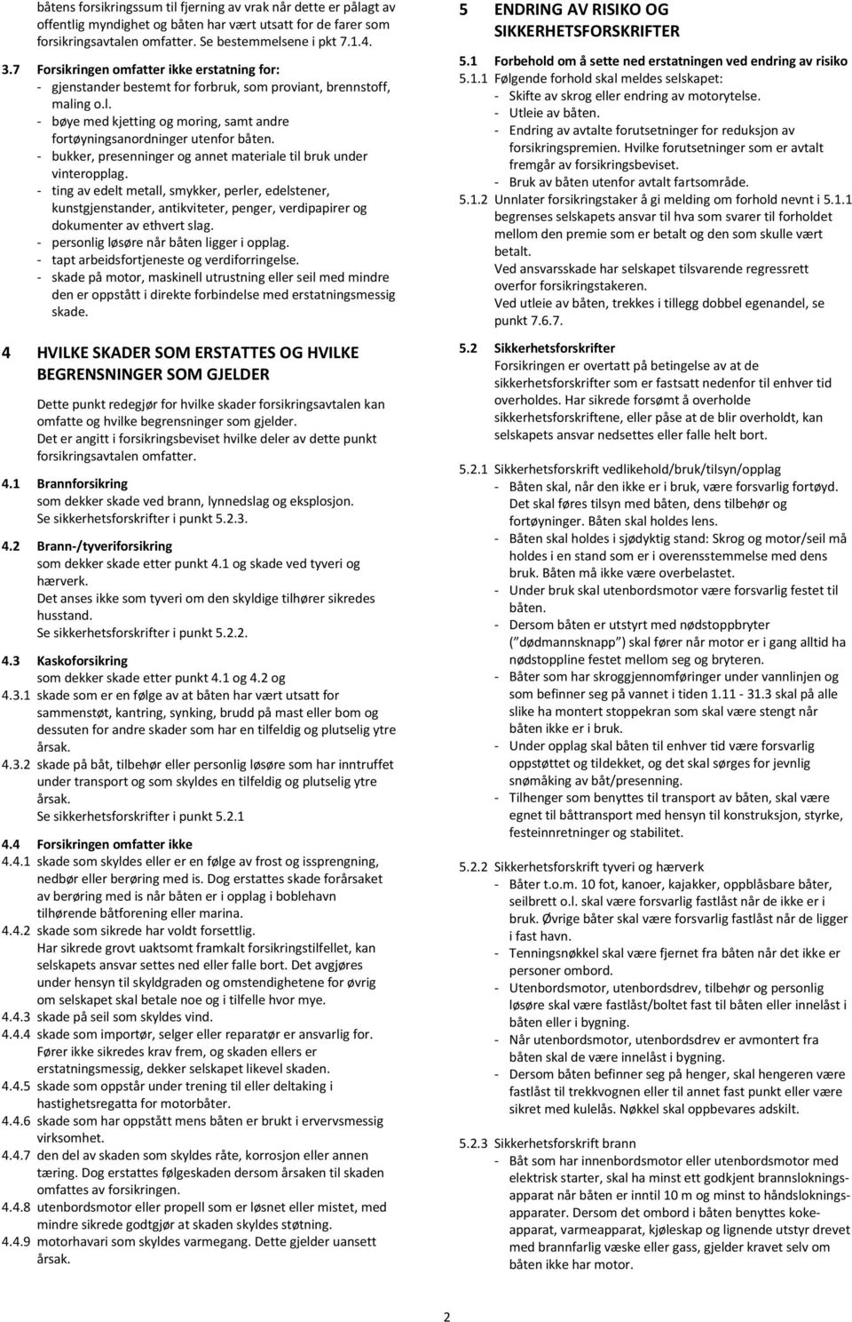 ng o.l. - bøye med kjetting og moring, samt andre fortøyningsanordninger utenfor - bukker, presenninger og annet materiale til bruk under vinteropplag.