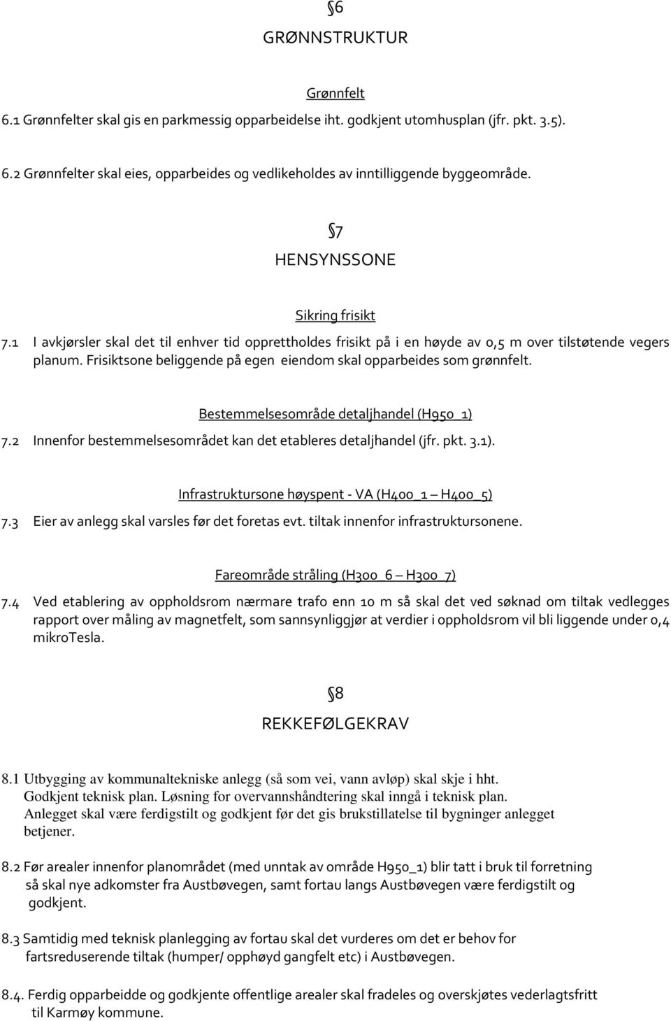 Frisiktsone beliggende på egen eiendom skal opparbeides som grønnfelt. Bestemmelsesområde detaljhandel (H950_1) 7.2 Innenfor bestemmelsesområdet kan det etableres detaljhandel (jfr. pkt. 3.1). Infrastruktursone høyspent - VA (H400_1 H400_5) 7.