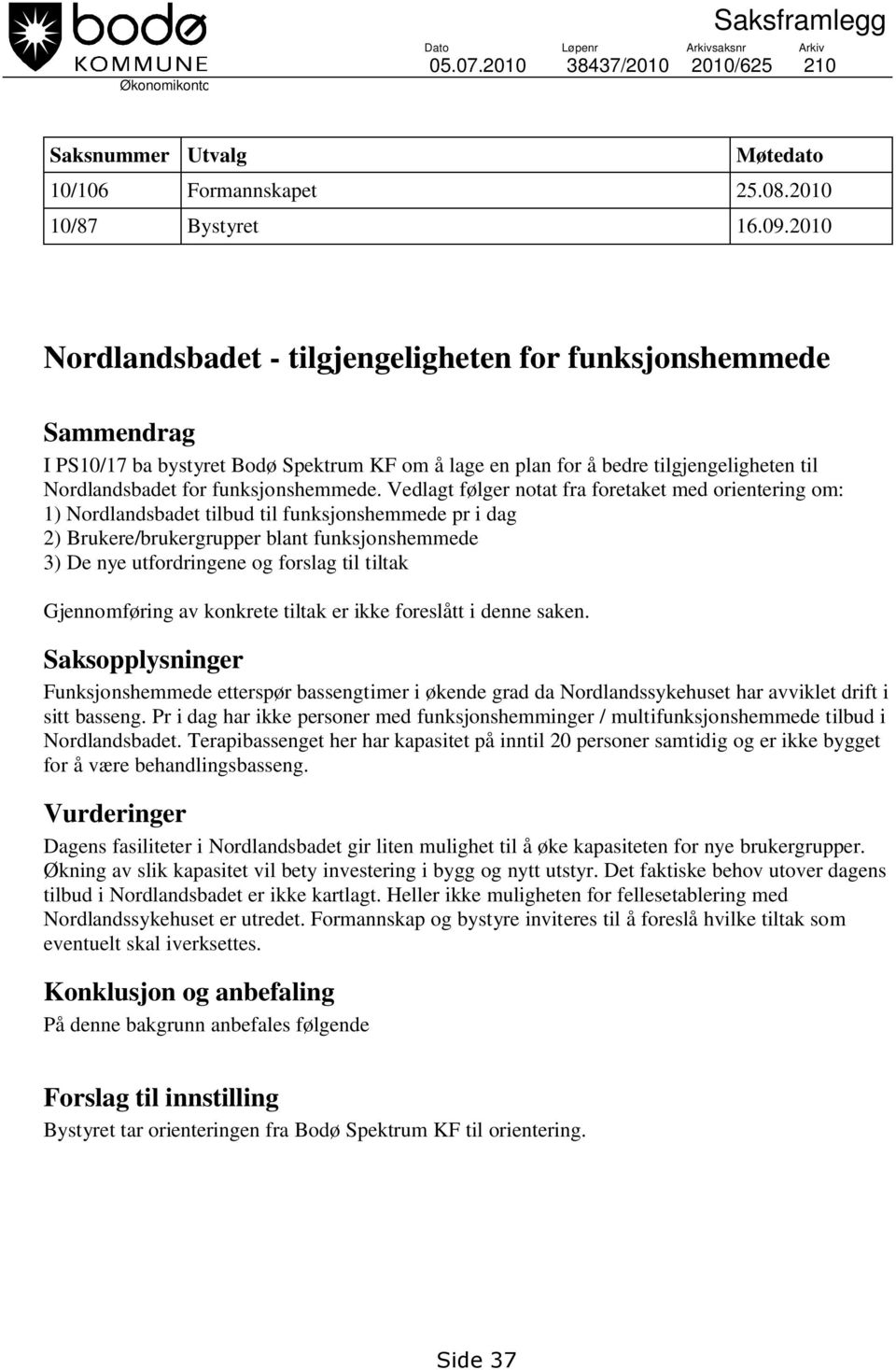 Vedlagt følger notat fra foretaket med orientering om: 1) Nordlandsbadet tilbud til funksjonshemmede pr i dag 2) Brukere/brukergrupper blant funksjonshemmede 3) De nye utfordringene og forslag til