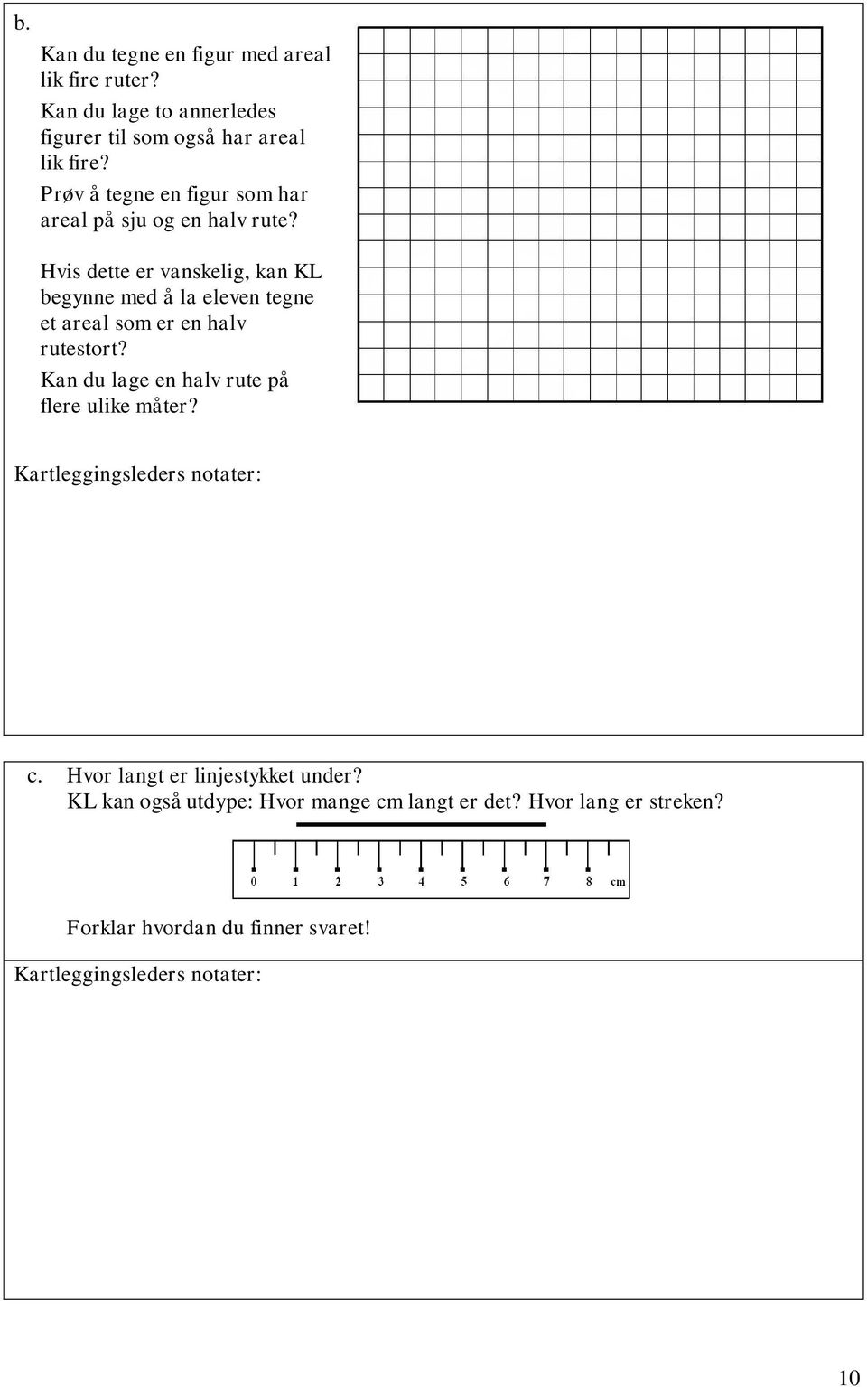 Hvis dette er vanskelig, kan KL begynne med å la eleven tegne et areal som er en halv rutestort?