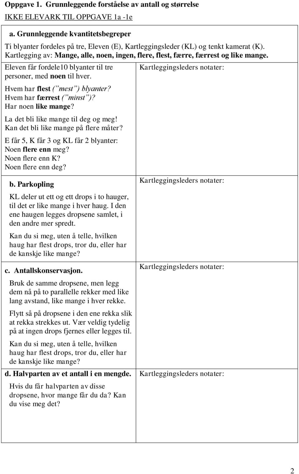 Kartlegging av: Mange, alle, noen, ingen, flere, flest, færre, færrest og like mange. Eleven får fordele10 blyanter til tre personer, med noen til hver. Hvem har flest ( mest ) blyanter?