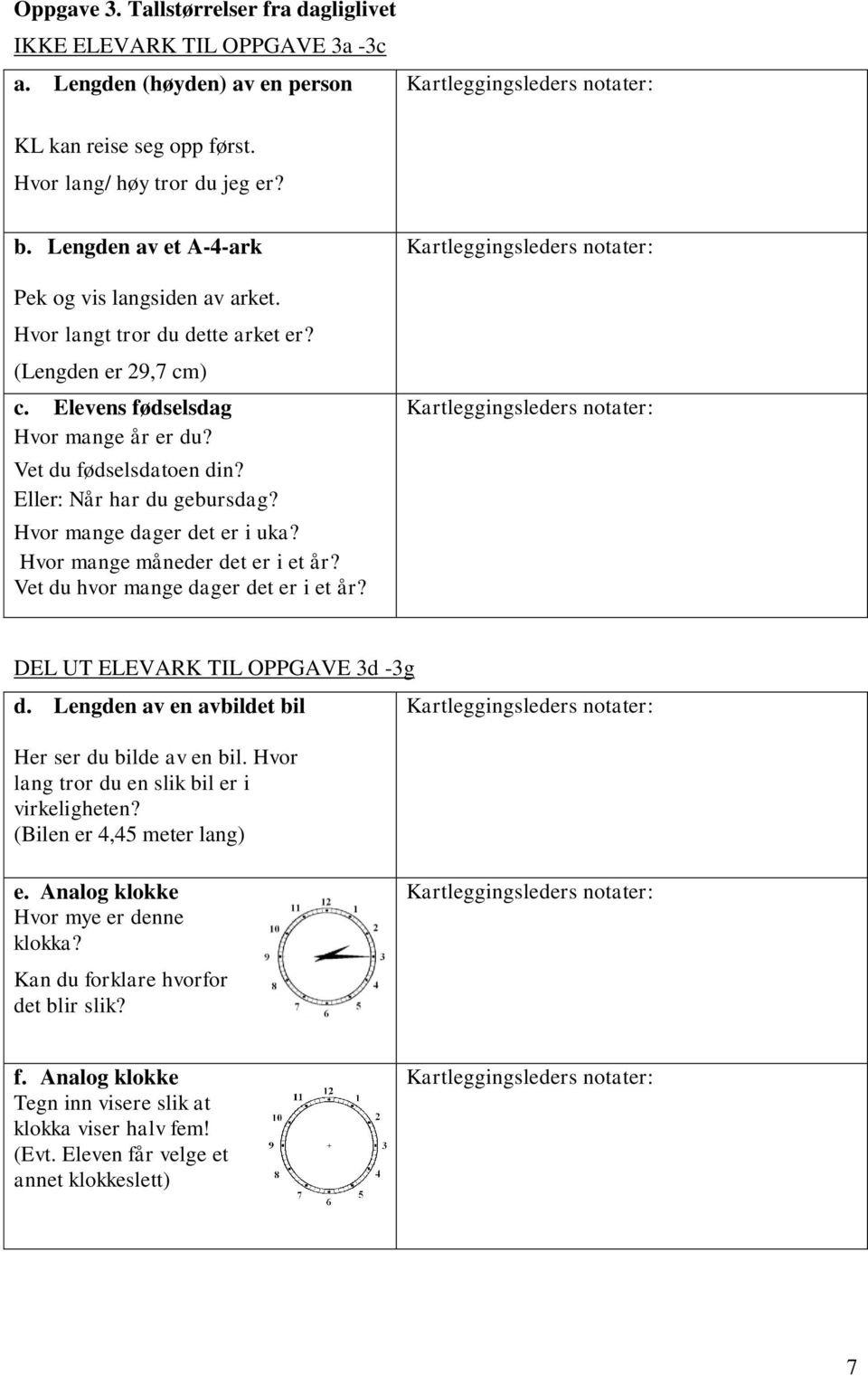 Eller: Når har du gebursdag? Hvor mange dager det er i uka? Hvor mange måneder det er i et år? Vet du hvor mange dager det er i et år? DEL UT ELEVARK TIL OPPGAVE 3d -3g d.