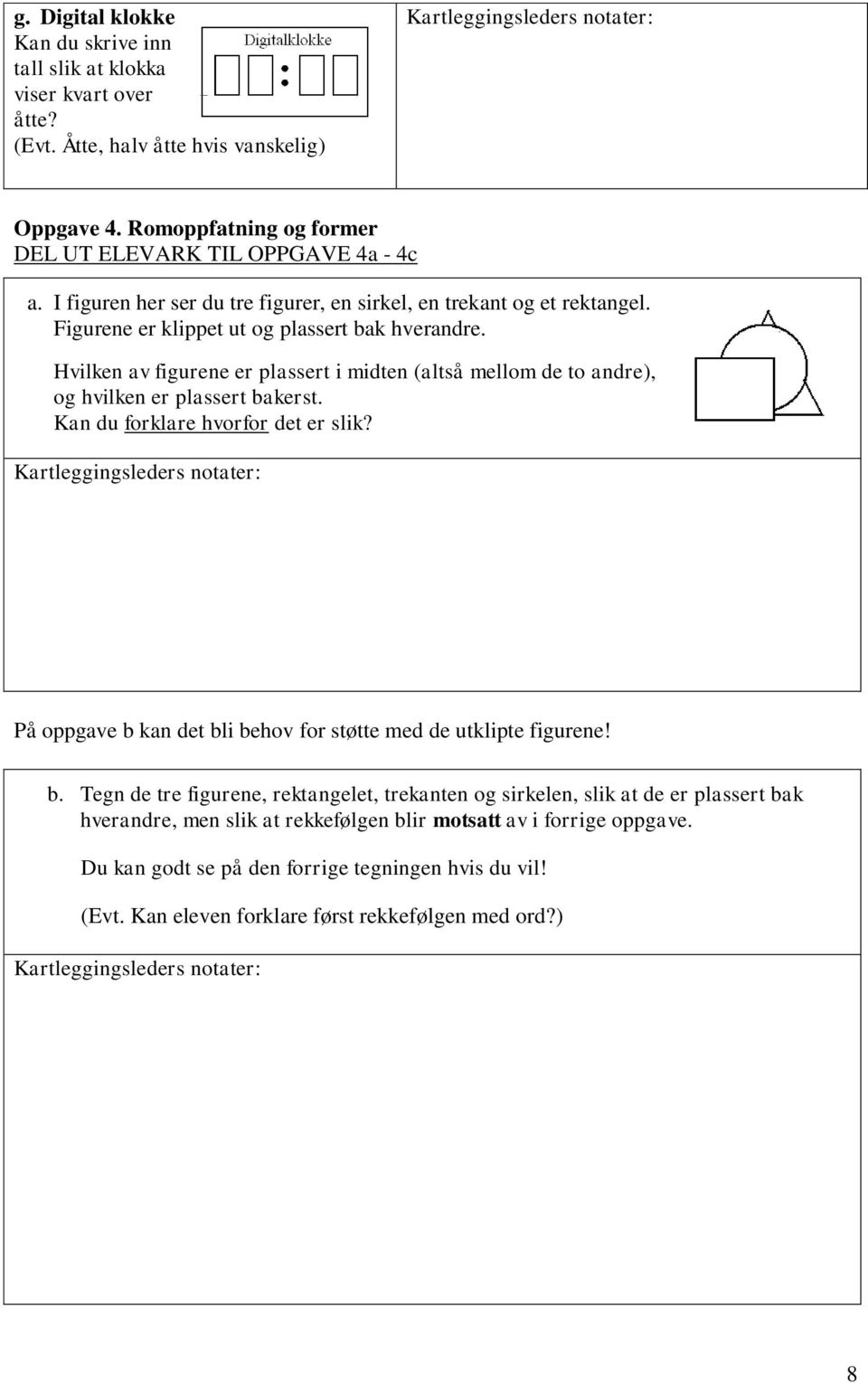 Hvilken av figurene er plassert i midten (altså mellom de to andre), og hvilken er plassert bakerst. Kan du forklare hvorfor det er slik?