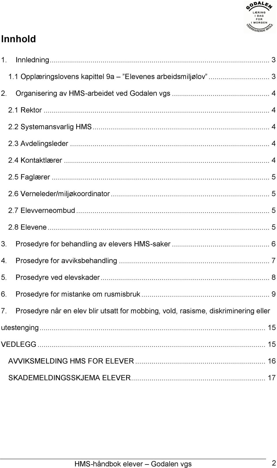 Prosedyre for behandling av elevers HMS-saker... 6 4. Prosedyre for avviksbehandling... 7 5. Prosedyre ved elevskader... 8 6. Prosedyre for mistanke om rusmisbruk... 9 7.