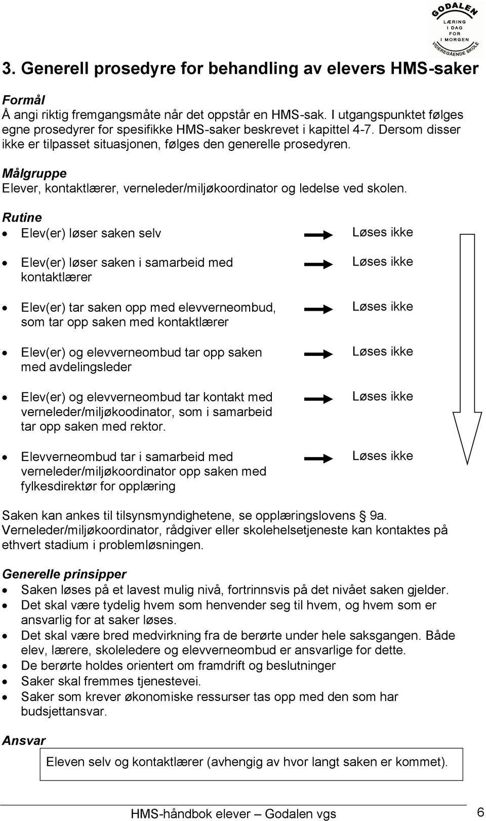 Målgruppe Elever, kontaktlærer, verneleder/miljøkoordinator og ledelse ved skolen.