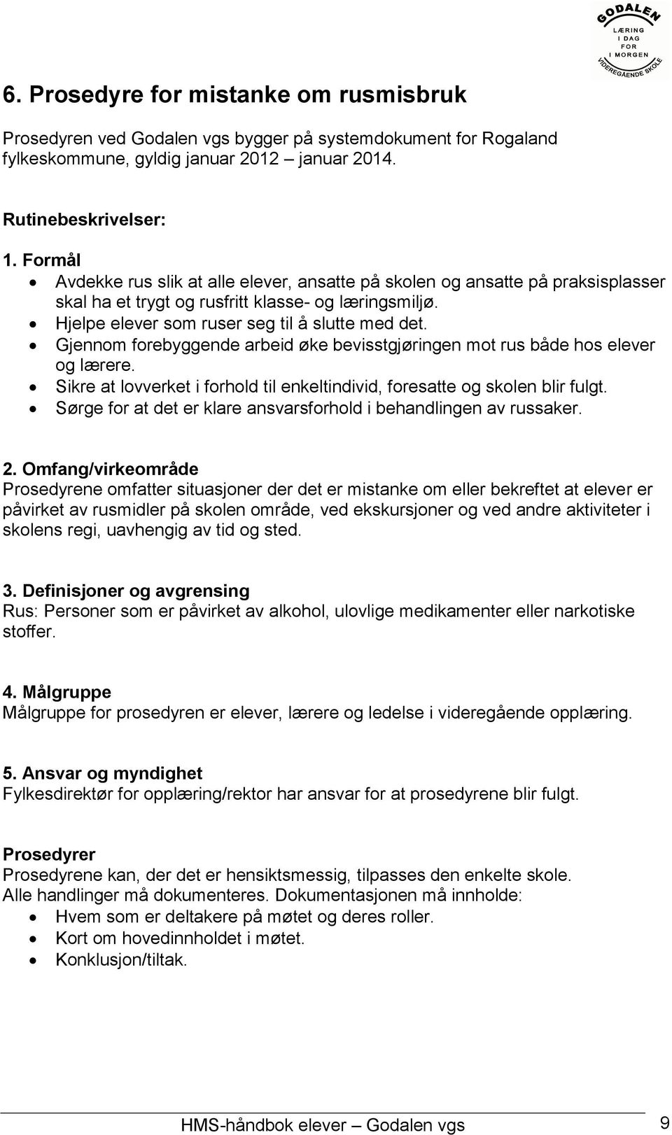 Gjennom forebyggende arbeid øke bevisstgjøringen mot rus både hos elever og lærere. Sikre at lovverket i forhold til enkeltindivid, foresatte og skolen blir fulgt.