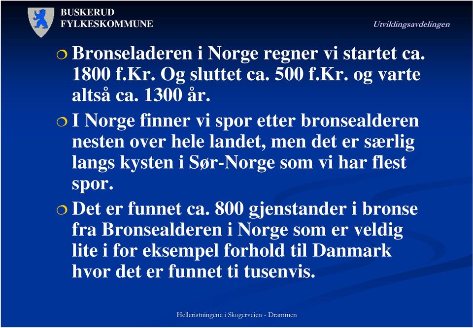 I Norge finner vi spor etter bronsealderen nesten over hele landet, men det er særlig langs kysten