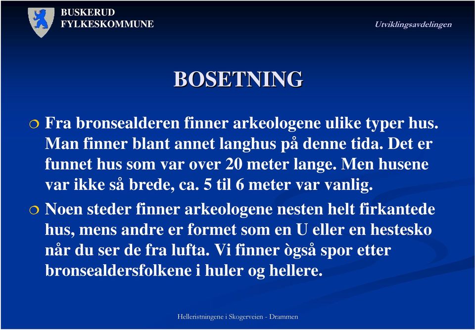 Men husene var ikke så brede, ca. 5 til 6 meter var vanlig.