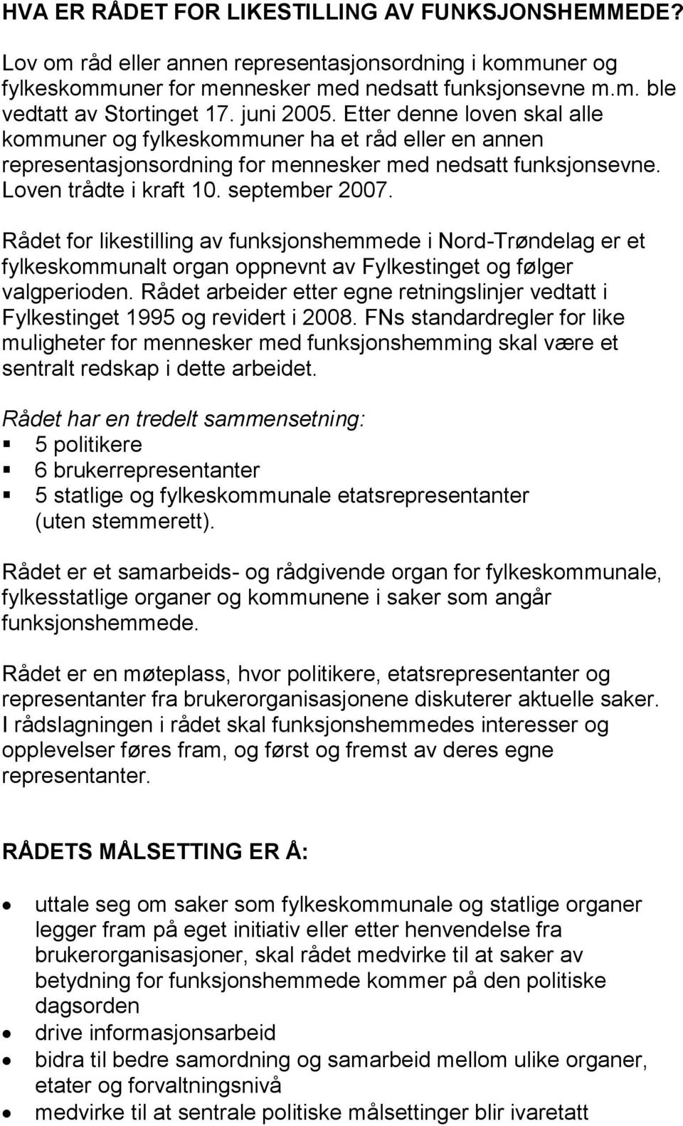 Rådet for likestilling av funksjonshemmede i Nord-Trøndelag er et fylkeskommunalt organ oppnevnt av Fylkestinget og følger valgperioden.