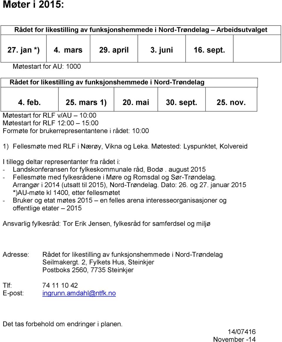 Møtestart for RLF v/au 10:00 Møtestart for RLF 12:00 15:00 Formøte for brukerrepresentantene i rådet: 10:00 1) Fellesmøte med RLF i Nærøy, Vikna og Leka.