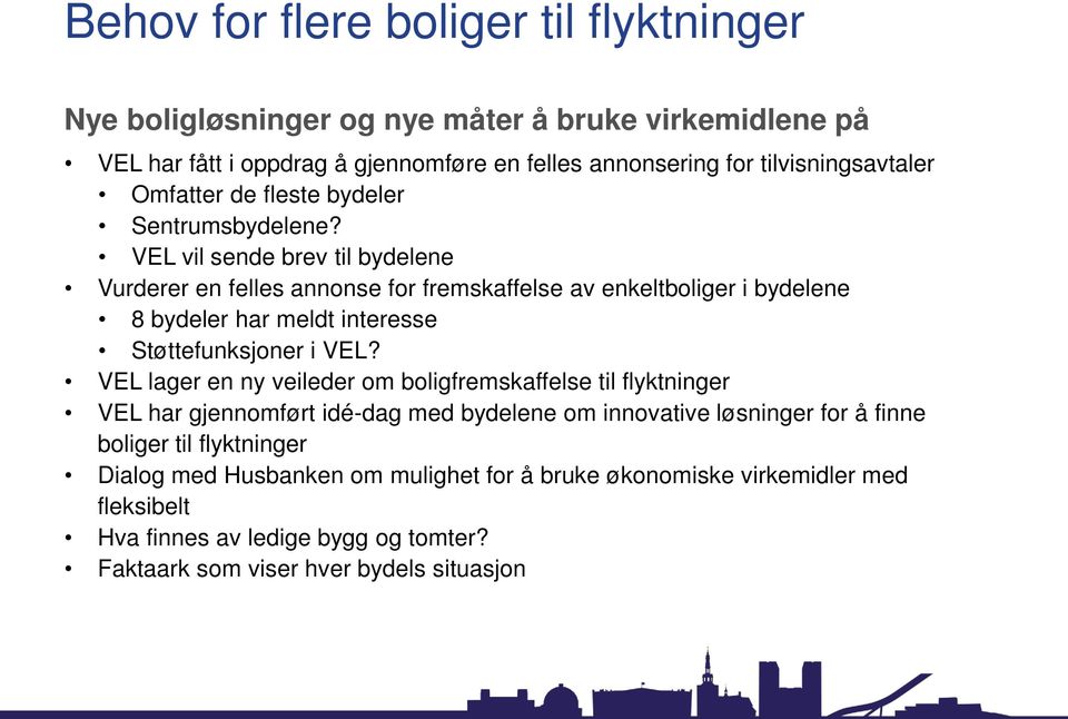 VEL vil sende brev til bydelene Vurderer en felles annonse for fremskaffelse av enkeltboliger i bydelene 8 bydeler har meldt interesse Støttefunksjoner i VEL?