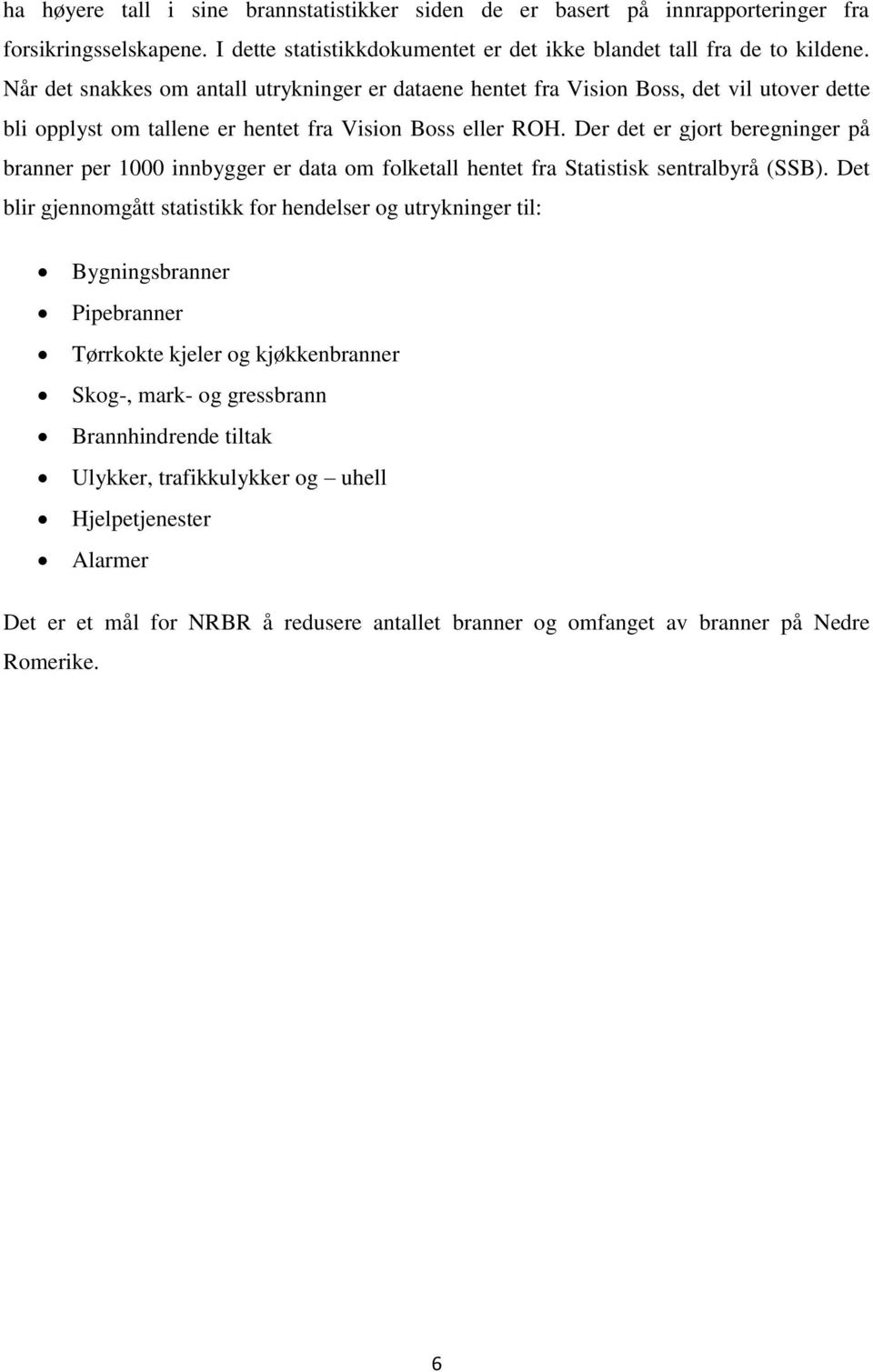 Der det er gjort beregninger på branner per 1 innbygger er data om folketall hentet fra Statistisk sentralbyrå (SSB).