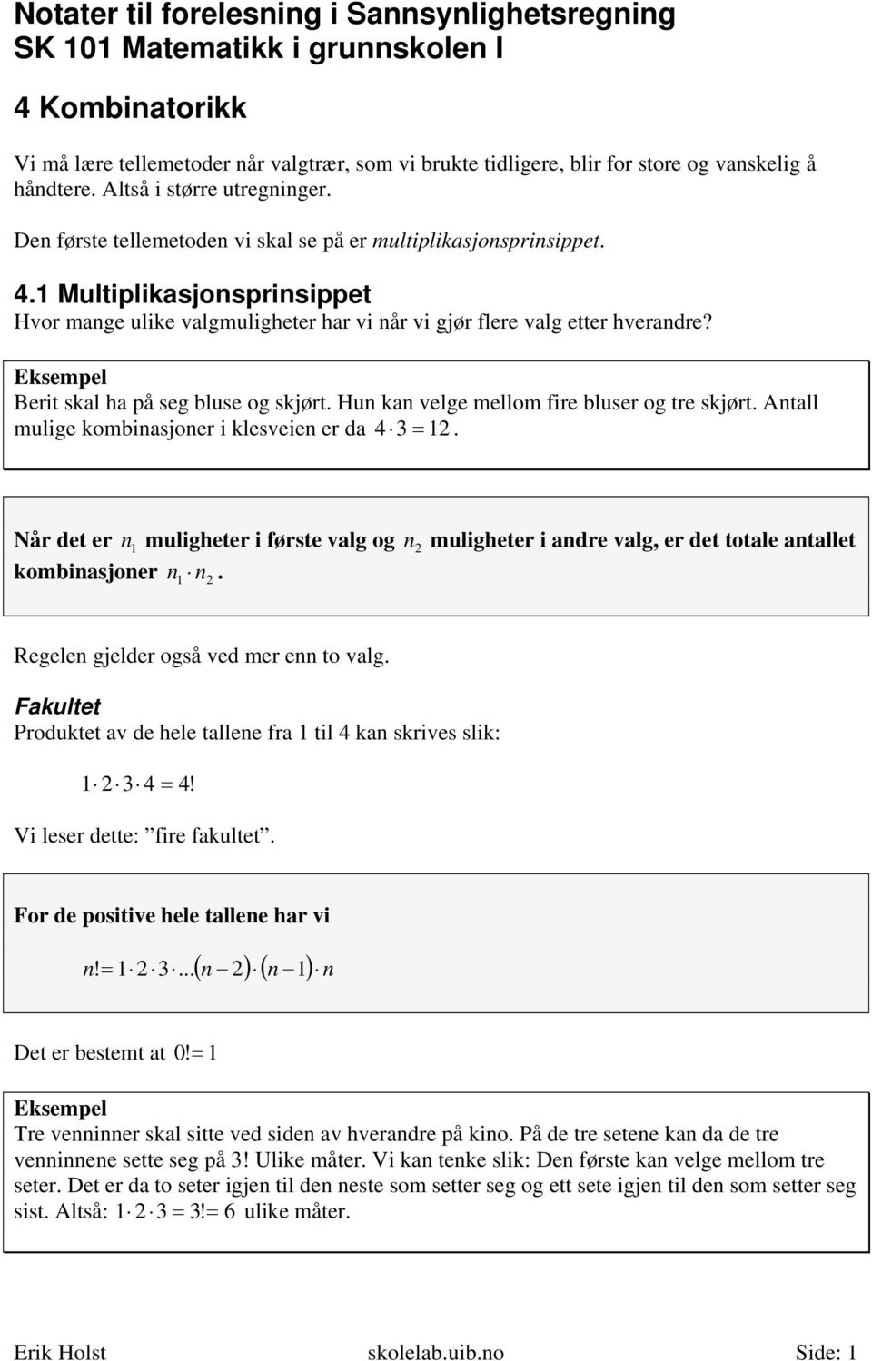 1 Multiplikasjonsprinsippet Hvor mange ulike valgmuligheter har vi når vi gjør flere valg etter hverandre? Berit skal ha på seg bluse og skjørt. Hun kan velge mellom fire bluser og tre skjørt.