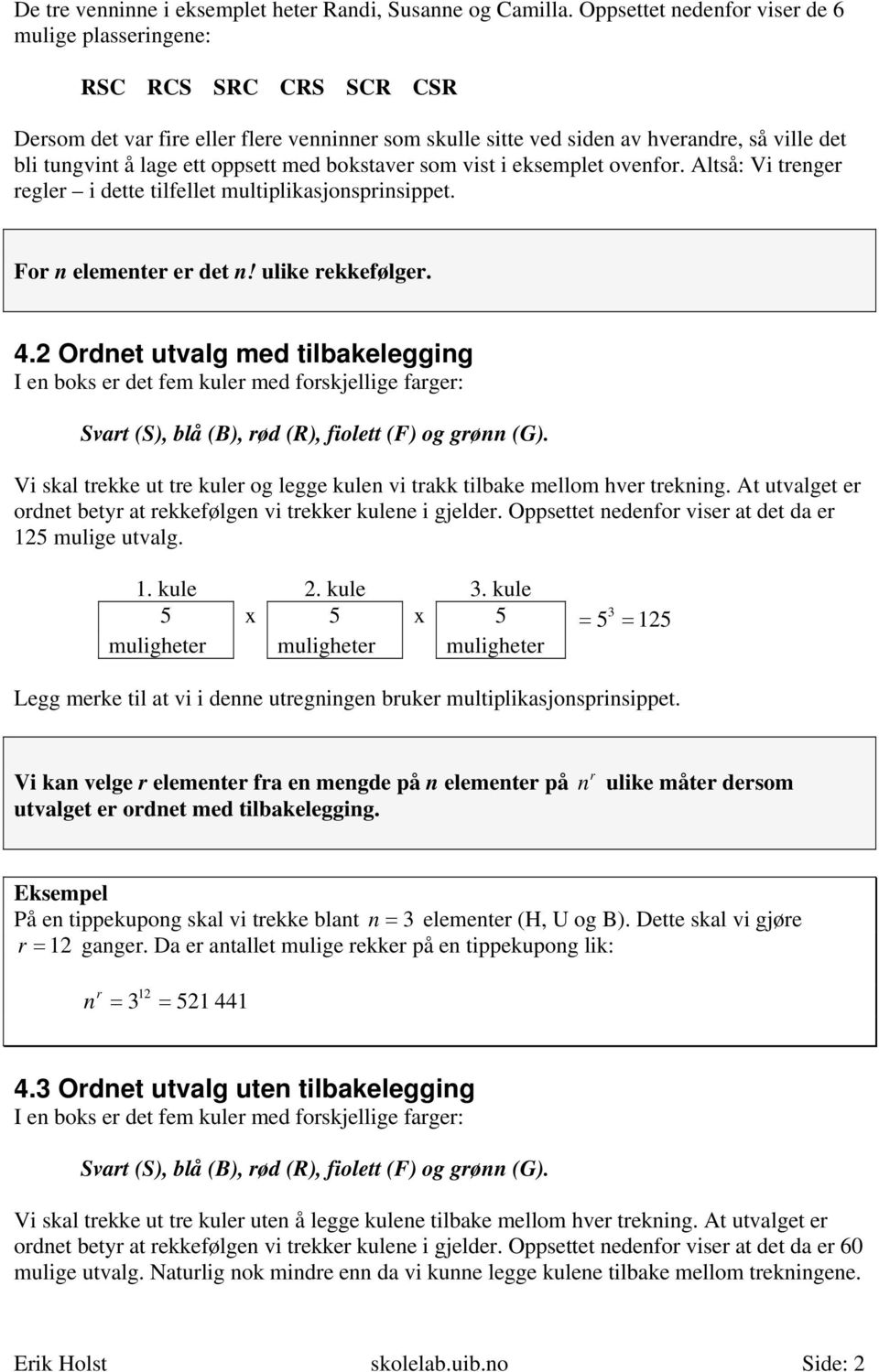 oppsett med bokstaver som vist i eksemplet ovenfor. Altså: Vi trenger regler i dette tilfellet multiplikasjonsprinsippet. For n elementer er det n! ulike rekkefølger. 4.