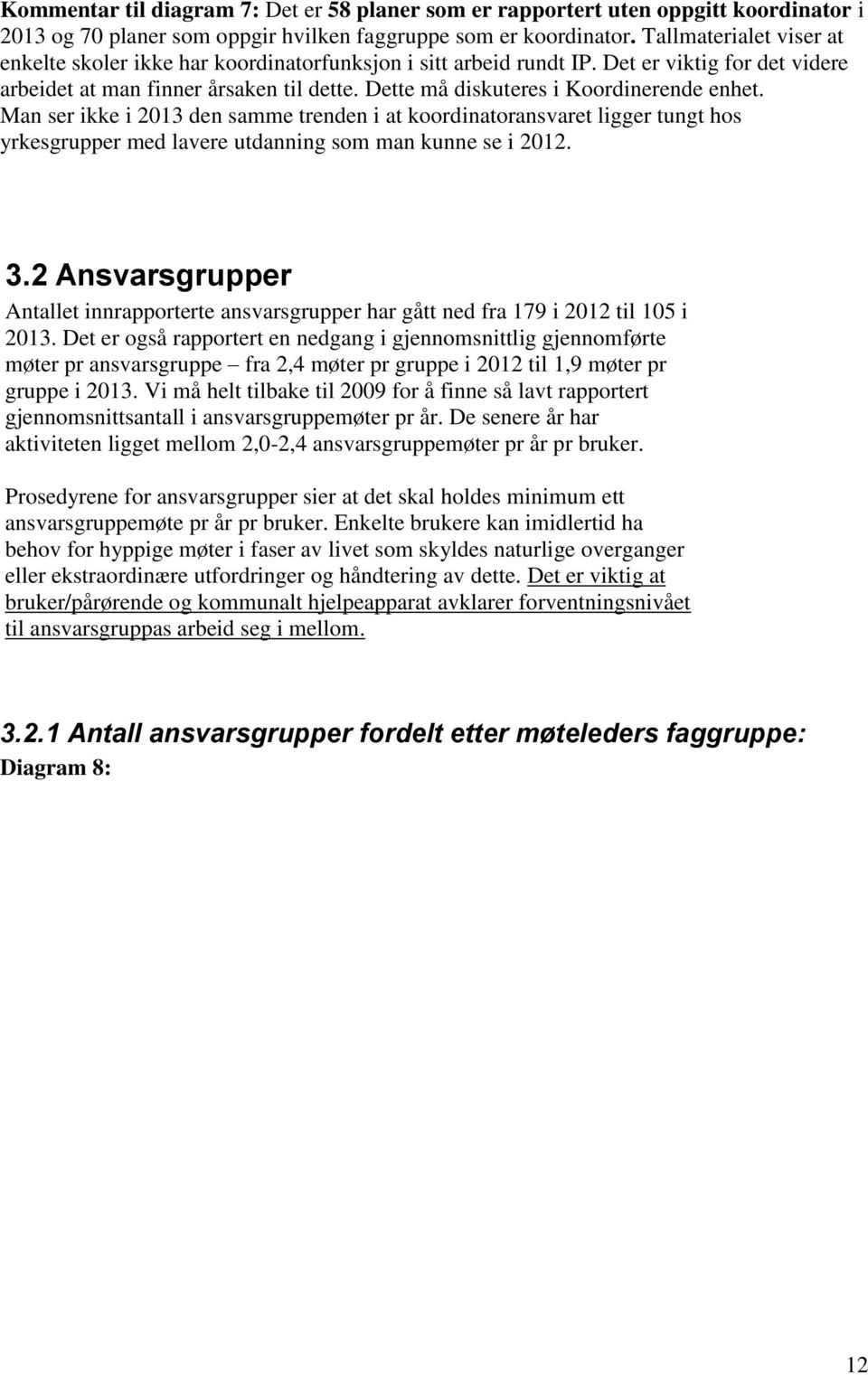 Dette må diskuteres i Koordinerende enhet. Man ser ikke i 2013 den samme trenden i at koordinatoransvaret ligger tungt hos yrkesgrupper med lavere utdanning som man kunne se i 2012. 3.