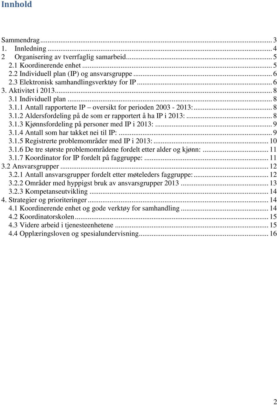 .. 8 3.1.3 Kjønnsfordeling på personer med IP i 2013:... 9 3.1.4 Antall som har takket nei til IP:... 9 3.1.5 Registrerte problemområder med IP i 2013:... 10 3.1.6 De tre største problemområdene fordelt etter alder og kjønn:.