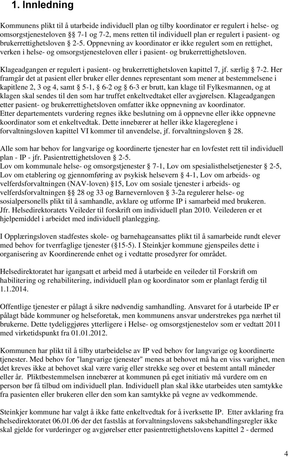 Klageadgangen er regulert i pasient- og brukerrettighetsloven kapittel 7, jf. særlig 7-2.