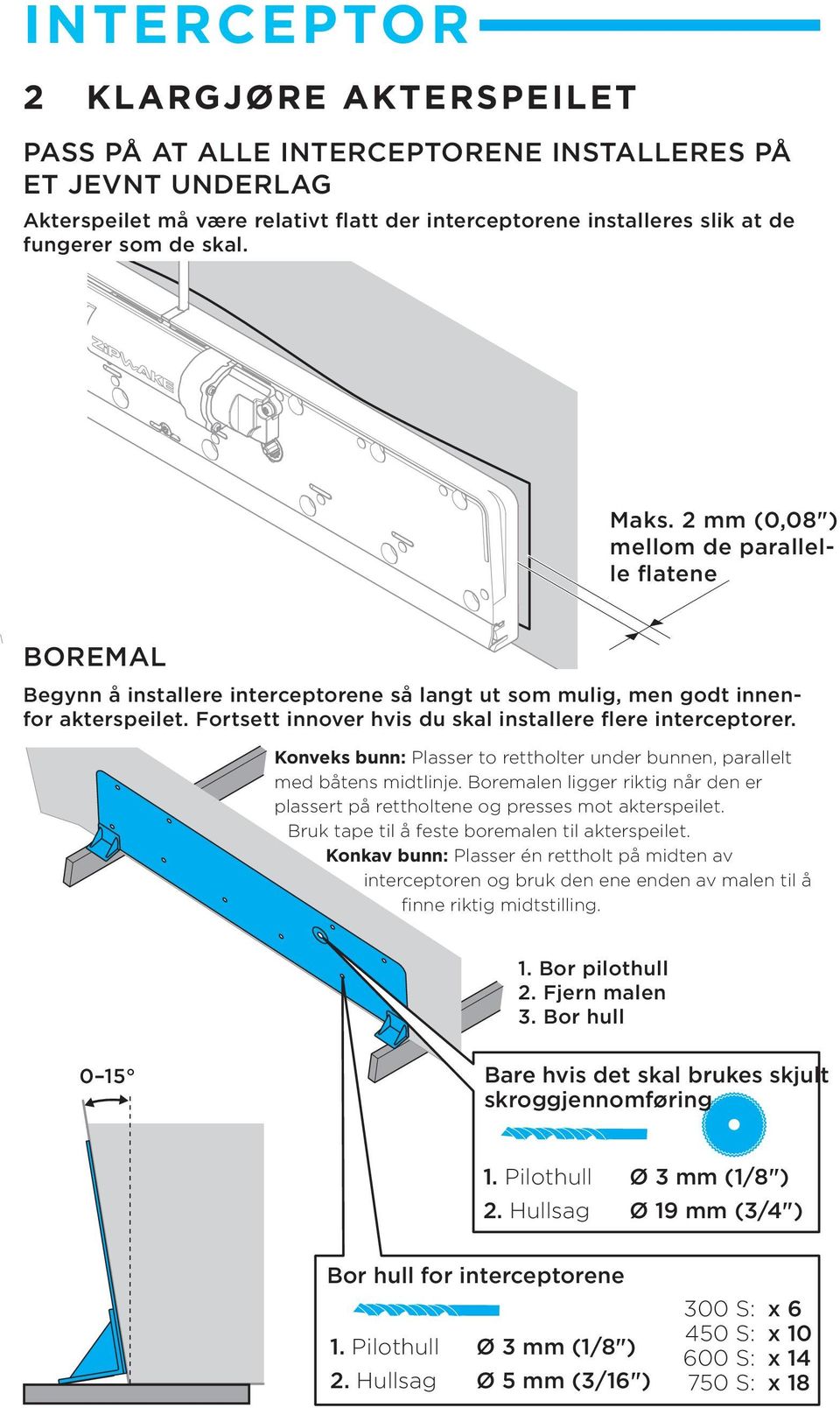 Fortsett innover hvis du skal installere flere interceptorer. Konveks bunn: Plasser to rettholter under bunnen, parallelt med båtens midtlinje.