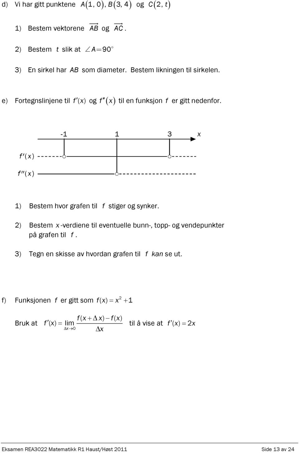 1) Bestem hvor grafen til f stiger og synker. 2) Bestem x -verdiene til eventuelle bunn-, topp- og vendepunkter på grafen til f.