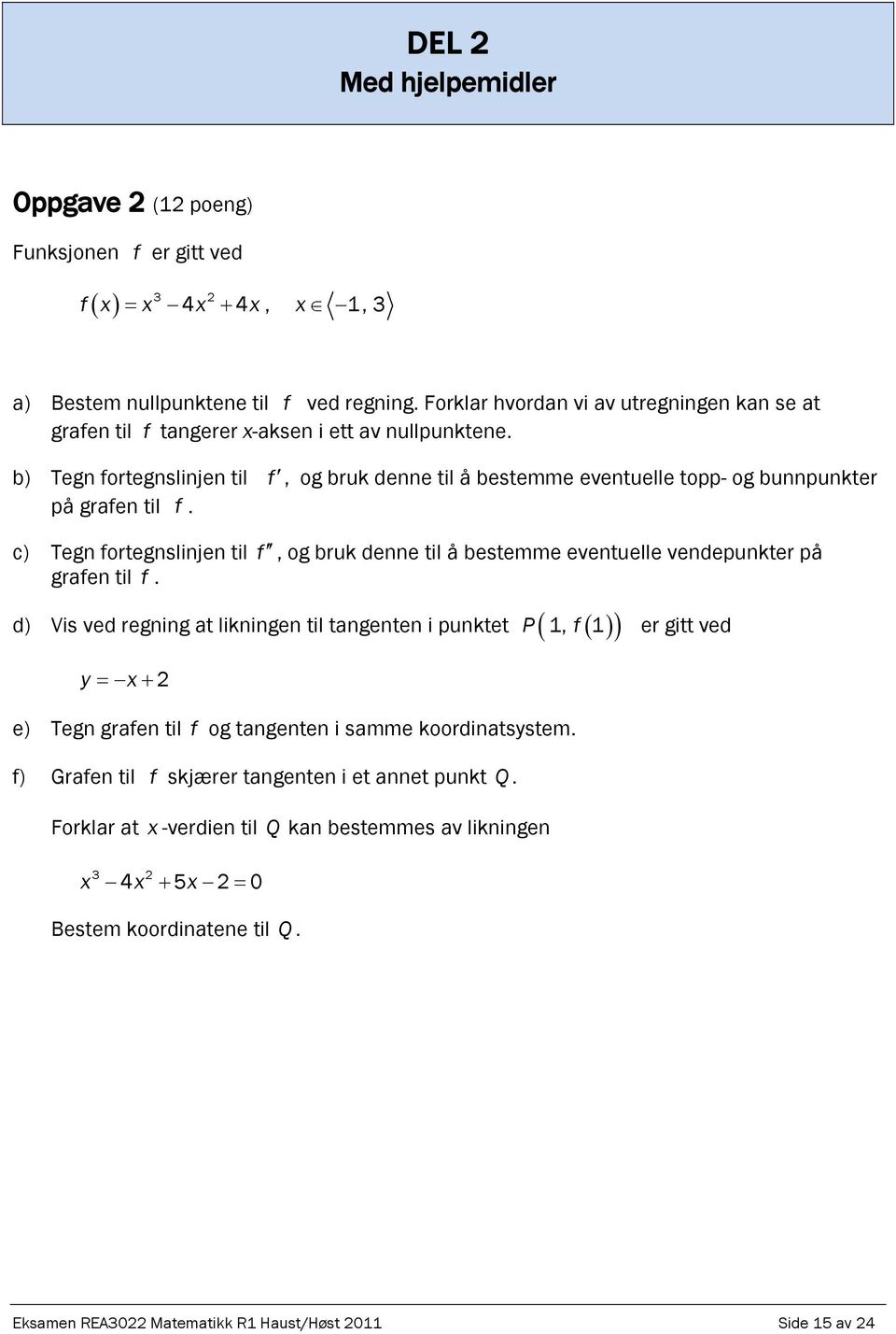 b) Tegn fortegnslinjen til f, og bruk denne til å bestemme eventuelle topp- og bunnpunkter på grafen til f.