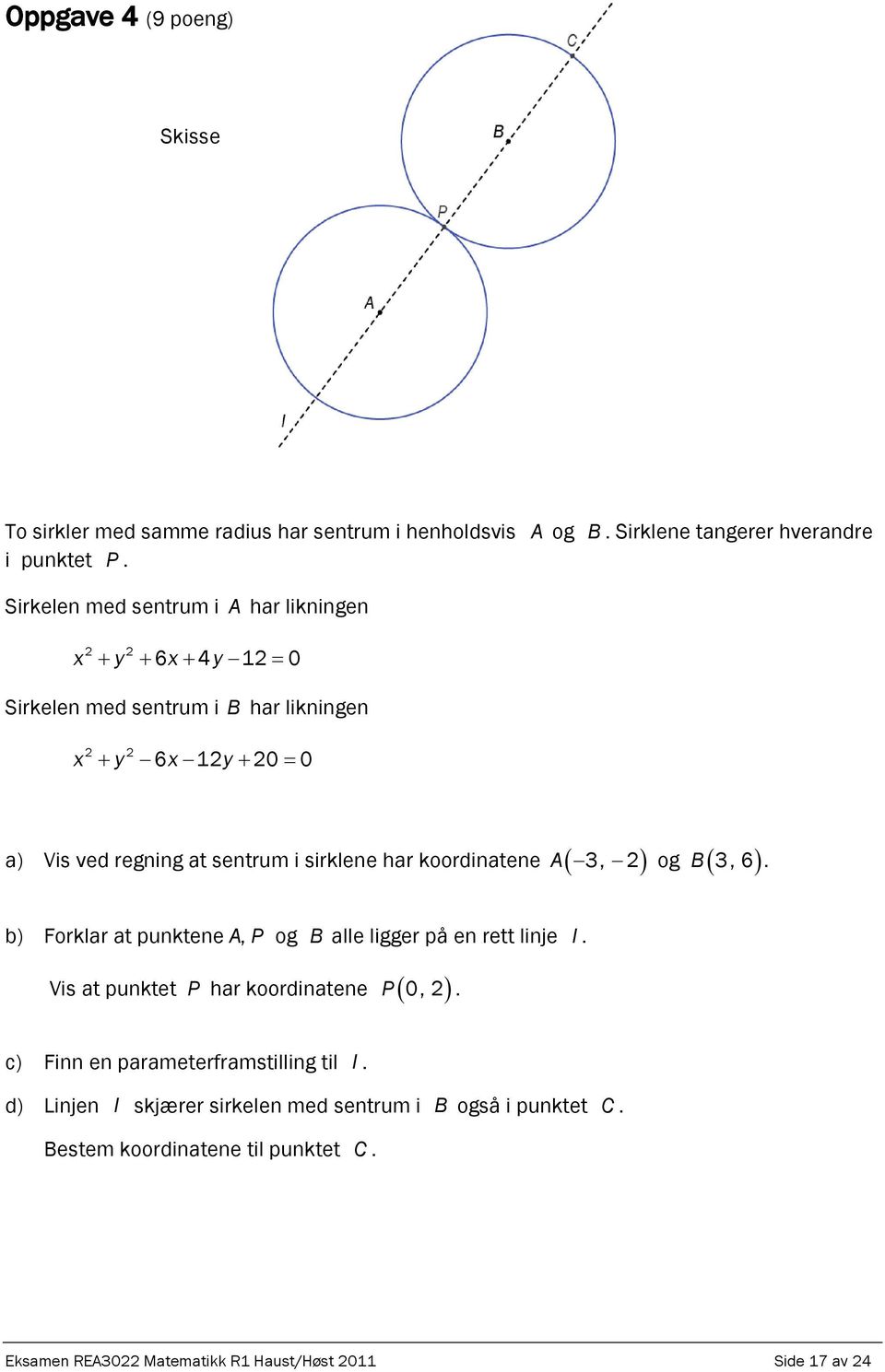 sirklene har koordinatene A B 3, 2 og 3, 6. b) Forklar at punktene AP, og B alle ligger på en rett linje l. Vis at punktet P har koordinatene P 0, 2.