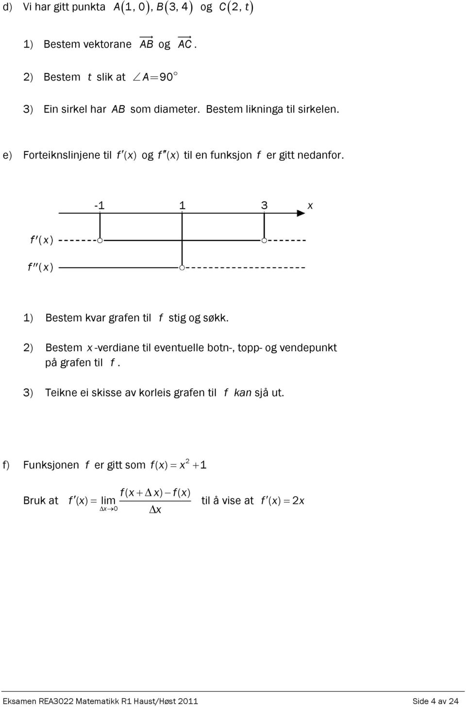 1) Bestem kvar grafen til f stig og søkk. 2) Bestem x -verdiane til eventuelle botn-, topp- og vendepunkt på grafen til f.