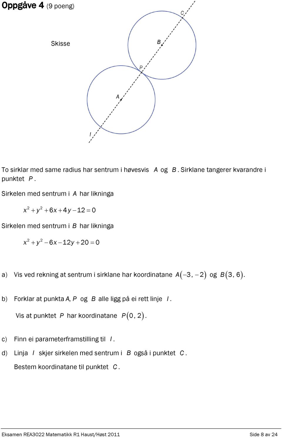 sirklane har koordinatane A B 3, 2 og 3, 6. b) Forklar at punkta AP, og B alle ligg på ei rett linje l. Vis at punktet P har koordinatane P 0, 2.