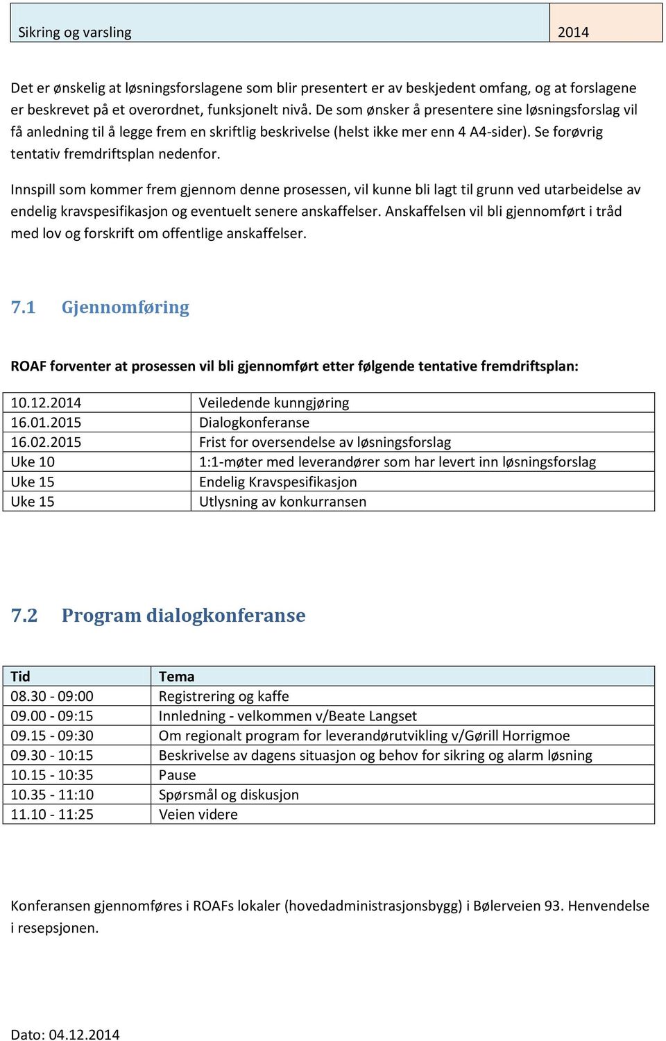 Innspill som kommer frem gjennom denne prosessen, vil kunne bli lagt til grunn ved utarbeidelse av endelig kravspesifikasjon og eventuelt senere anskaffelser.