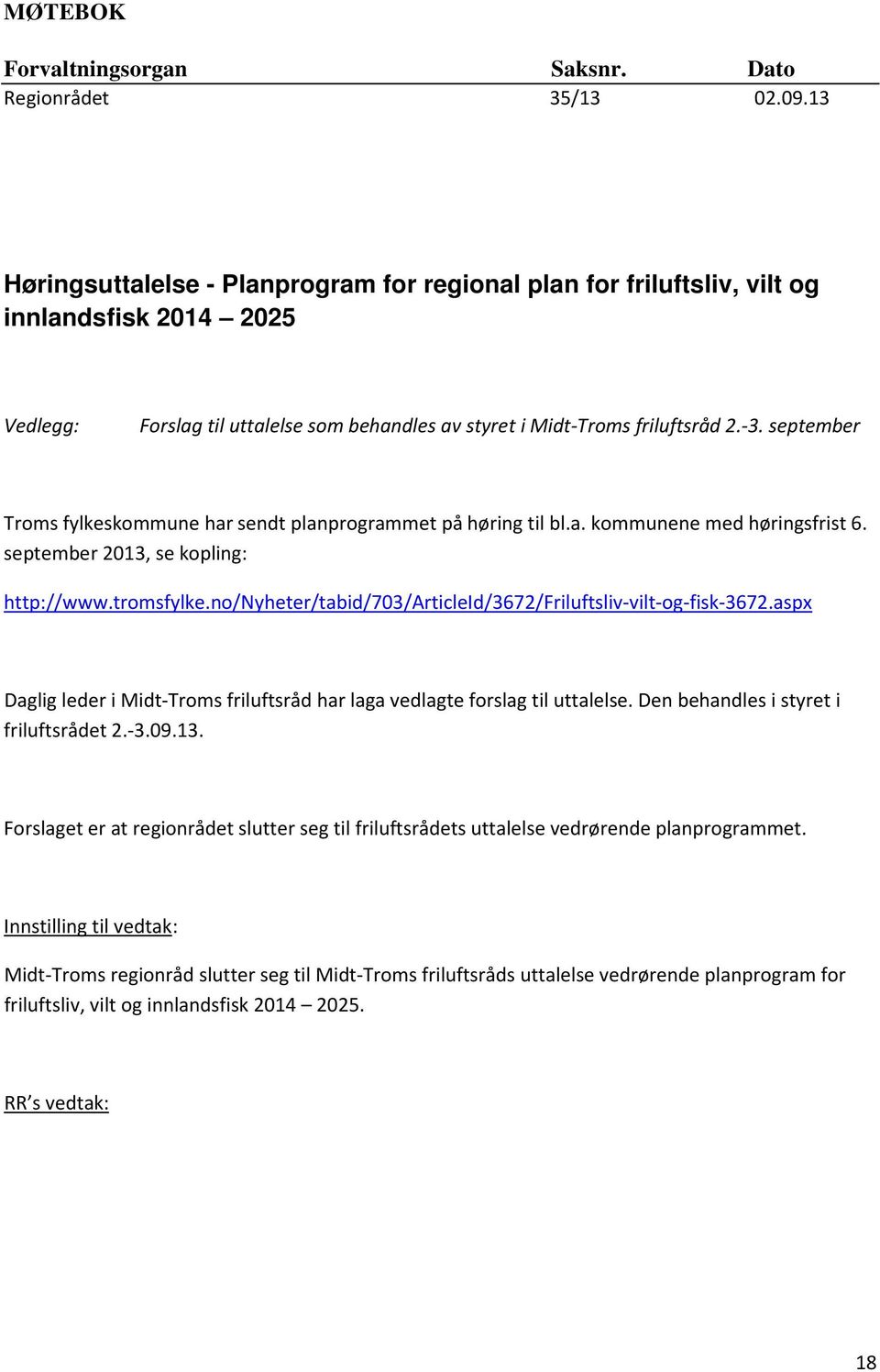 september Troms fylkeskommune har sendt planprogrammet på høring til bl.a. kommunene med høringsfrist 6. september 2013, se kopling: http://www.tromsfylke.