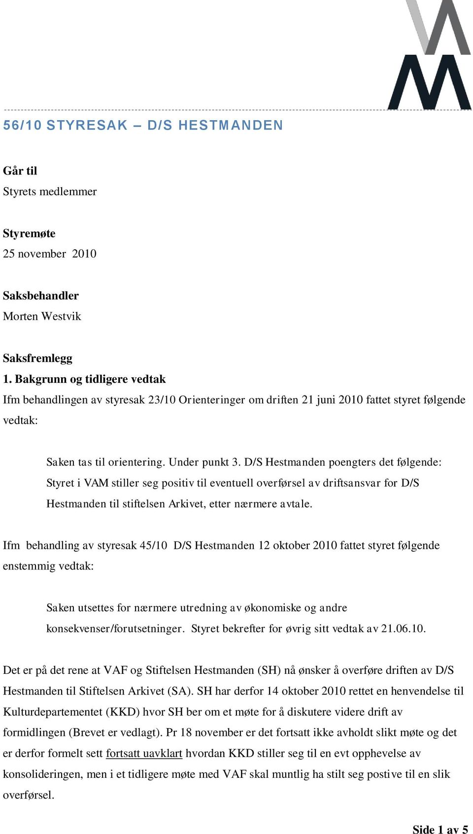 D/S Hestmanden poengters det følgende: Styret i VAM stiller seg positiv til eventuell overførsel av driftsansvar for D/S Hestmanden til stiftelsen Arkivet, etter nærmere avtale.