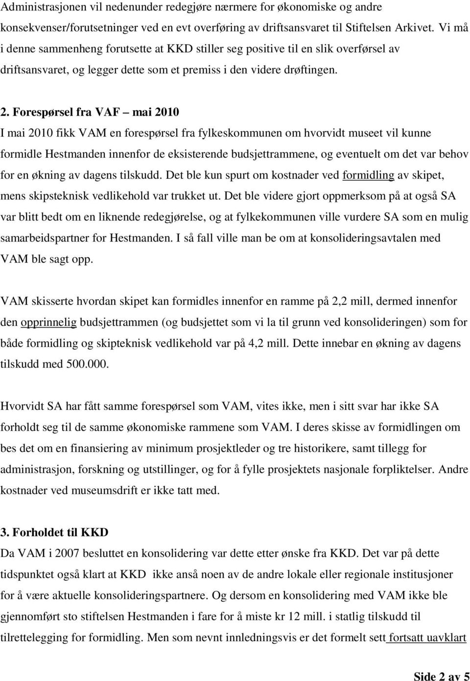 Forespørsel fra VAF mai 2010 I mai 2010 fikk VAM en forespørsel fra fylkeskommunen om hvorvidt museet vil kunne formidle Hestmanden innenfor de eksisterende budsjettrammene, og eventuelt om det var