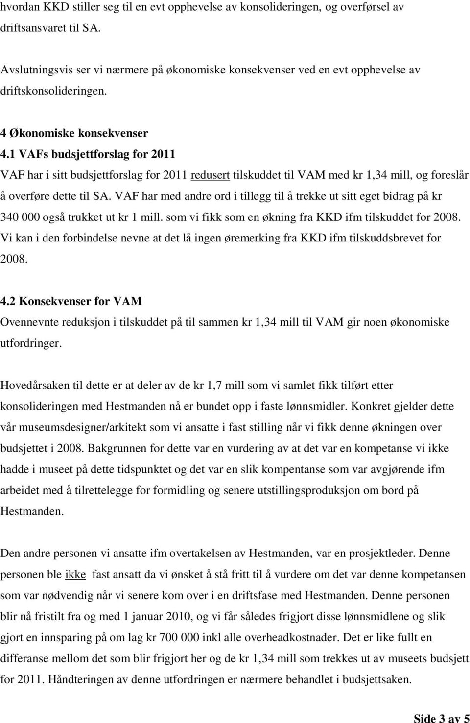 1 VAFs budsjettforslag for 2011 VAF har i sitt budsjettforslag for 2011 redusert tilskuddet til VAM med kr 1,34 mill, og foreslår å overføre dette til SA.