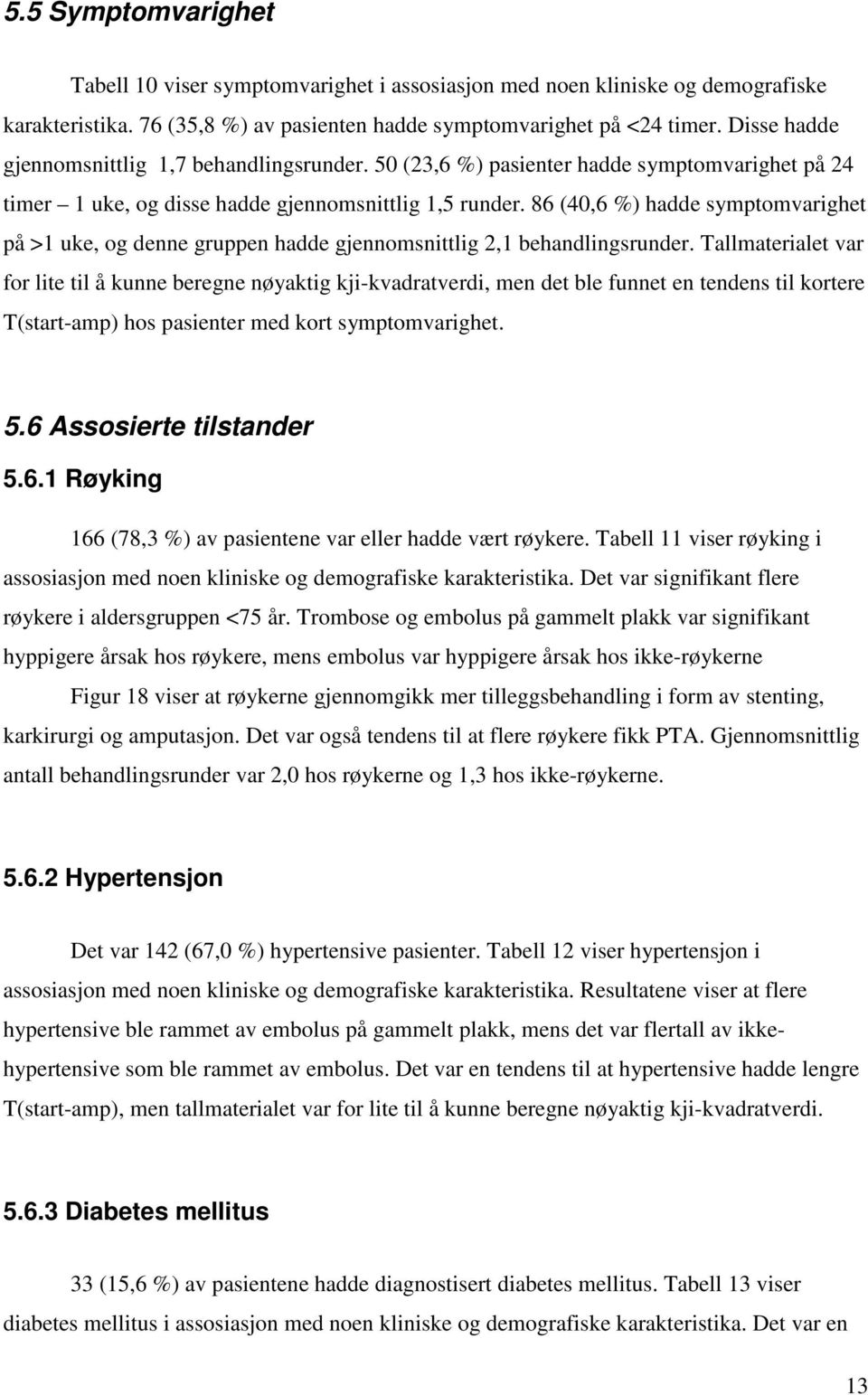 86 (40,6 %) hadde symptomvarighet på >1 uke, og denne gruppen hadde gjennomsnittlig 2,1 behandlingsrunder.