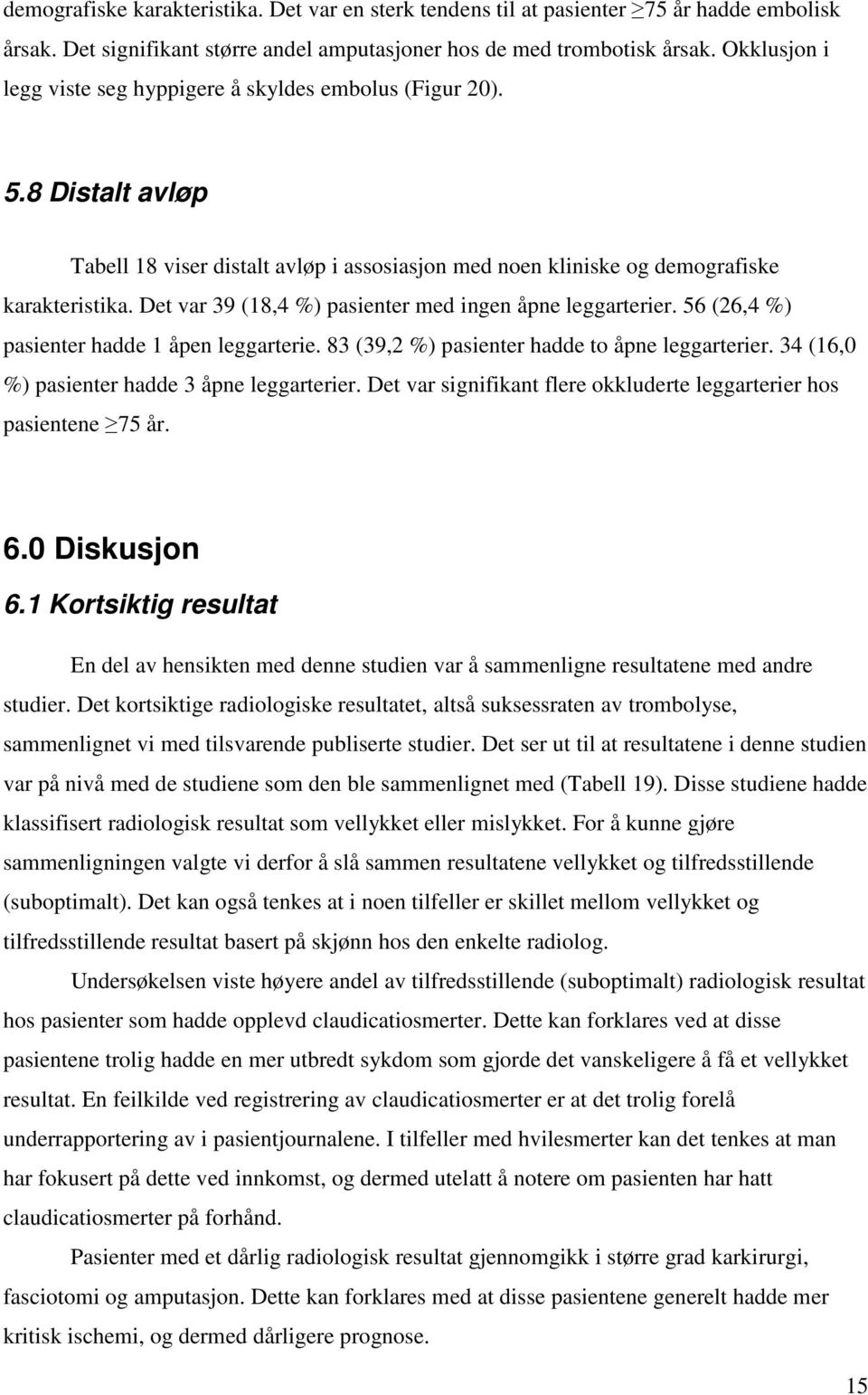 Det var 39 (18,4 %) pasienter med ingen åpne leggarterier. 56 (26,4 %) pasienter hadde 1 åpen leggarterie. 83 (39,2 %) pasienter hadde to åpne leggarterier.