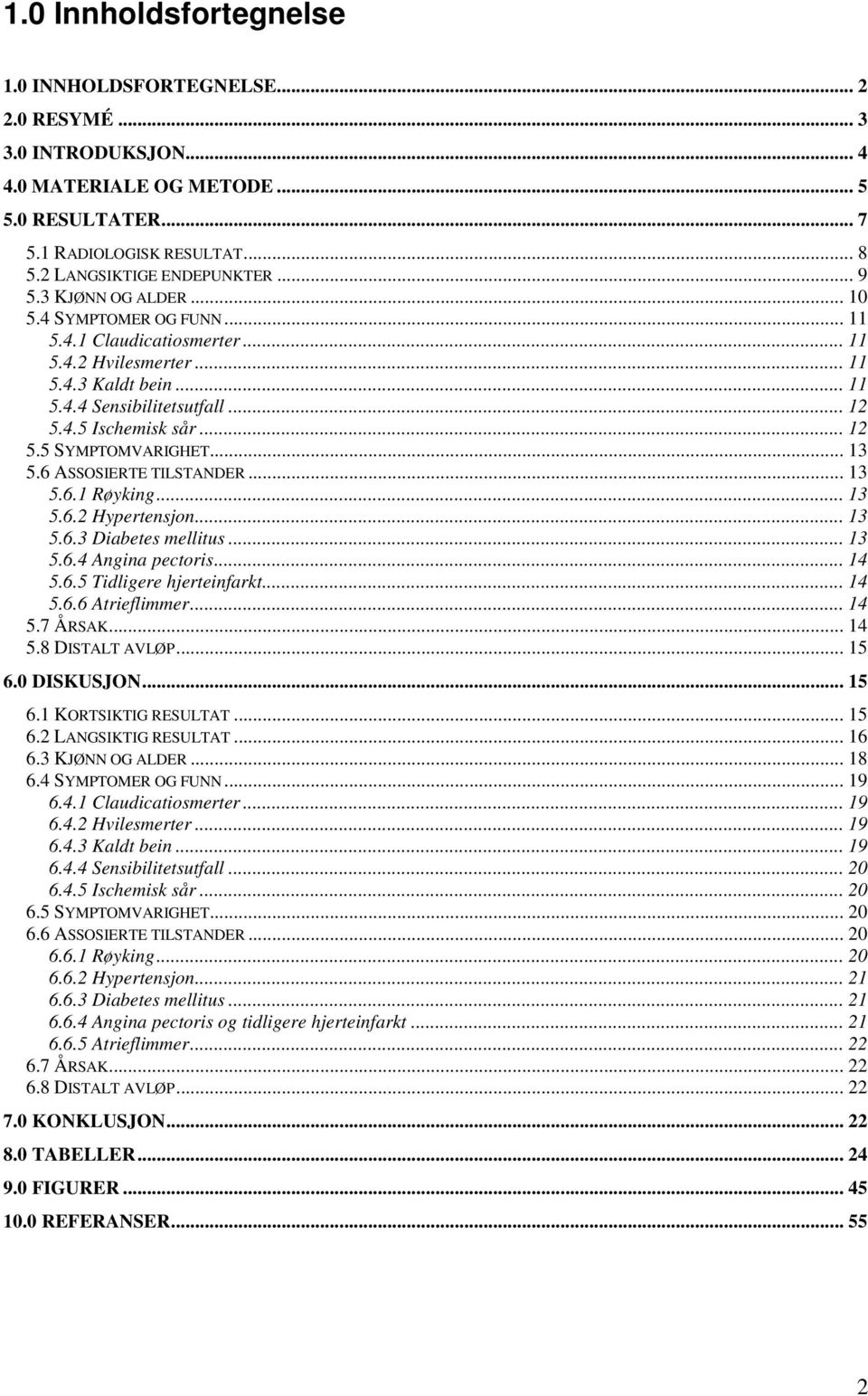 .. 13 5.6 ASSOSIERTE TILSTANDER... 13 5.6.1 Røyking... 13 5.6.2 Hypertensjon... 13 5.6.3 Diabetes mellitus... 13 5.6.4 Angina pectoris... 14 5.6.5 Tidligere hjerteinfarkt... 14 5.6.6 Atrieflimmer.