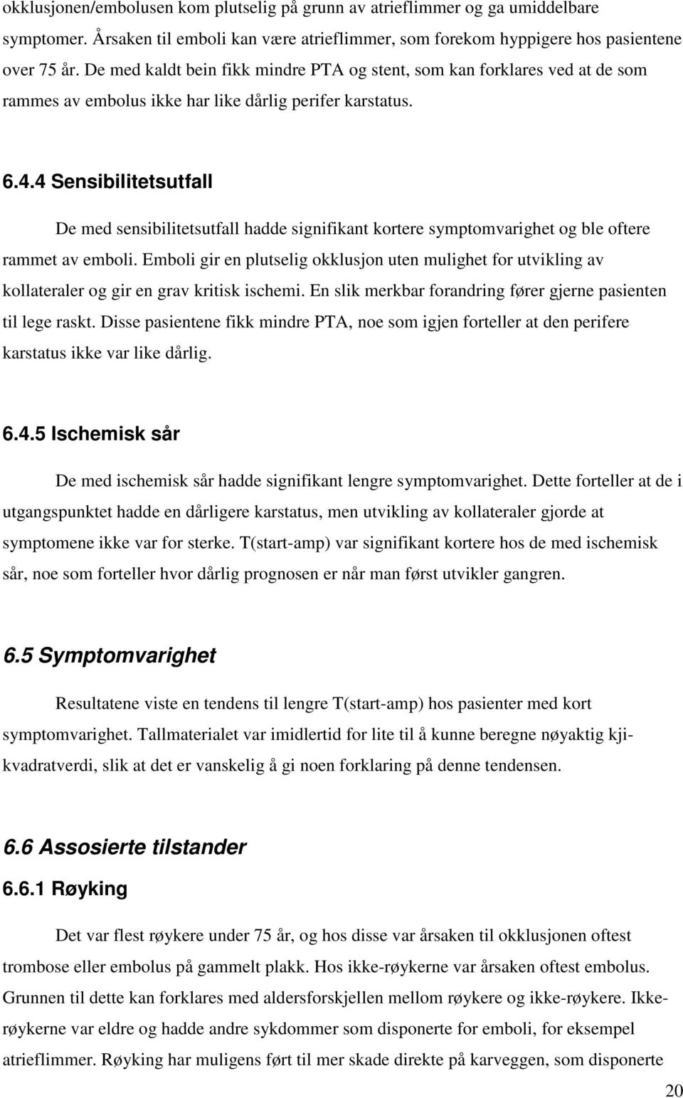 4 Sensibilitetsutfall De med sensibilitetsutfall hadde signifikant kortere symptomvarighet og ble oftere rammet av emboli.