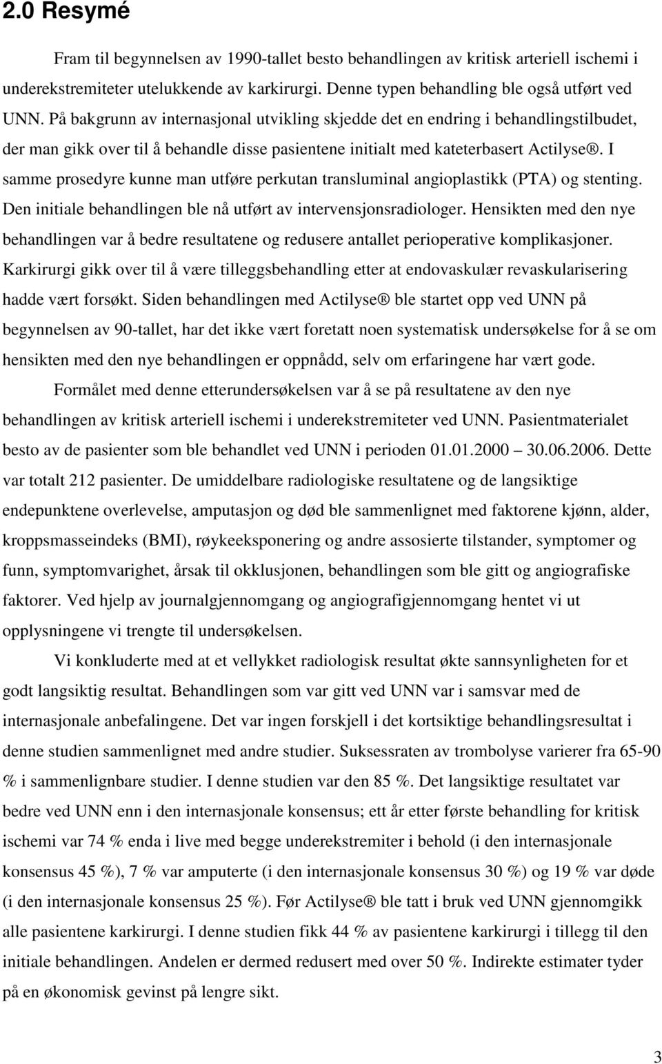 I samme prosedyre kunne man utføre perkutan transluminal angioplastikk (PTA) og stenting. Den initiale behandlingen ble nå utført av intervensjonsradiologer.