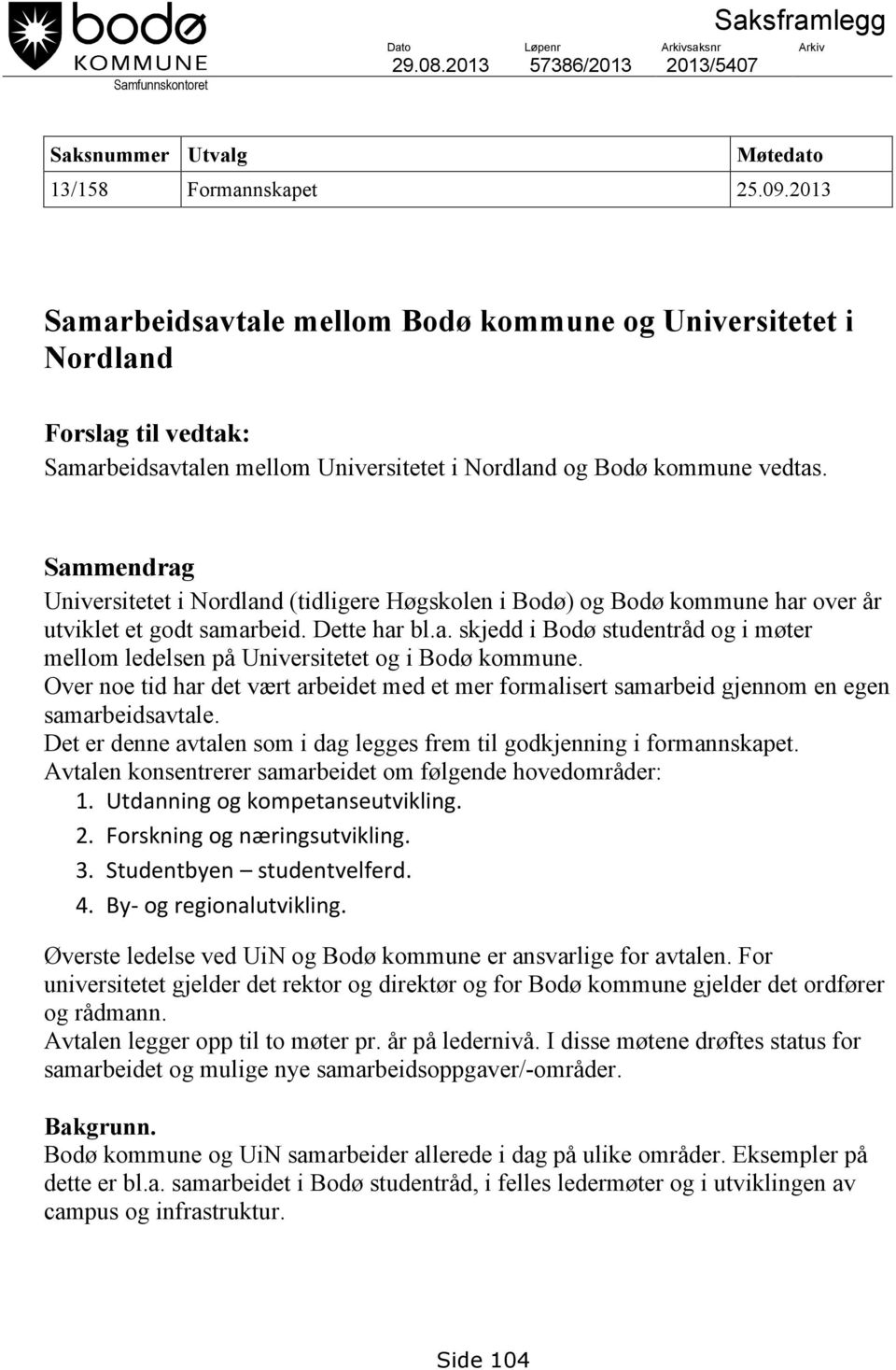 Sammendrag Universitetet i Nordland (tidligere Høgskolen i Bodø) og Bodø kommune har over år utviklet et godt samarbeid. Dette har bl.a. skjedd i Bodø studentråd og i møter mellom ledelsen på Universitetet og i Bodø kommune.