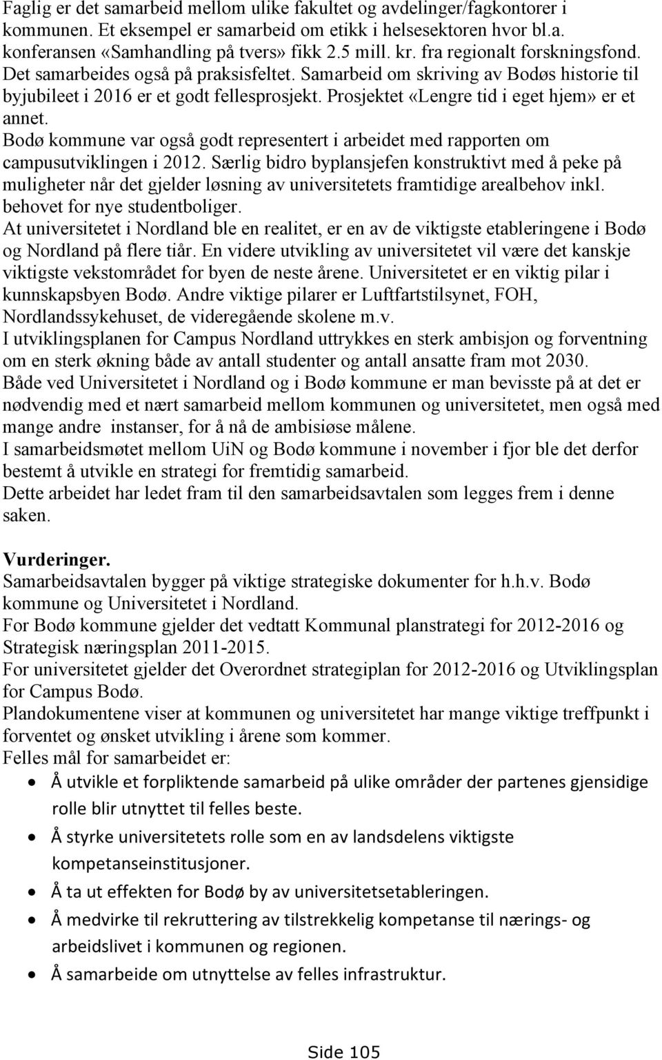 Prosjektet «Lengre tid i eget hjem» er et annet. Bodø kommune var også godt representert i arbeidet med rapporten om campusutviklingen i 2012.