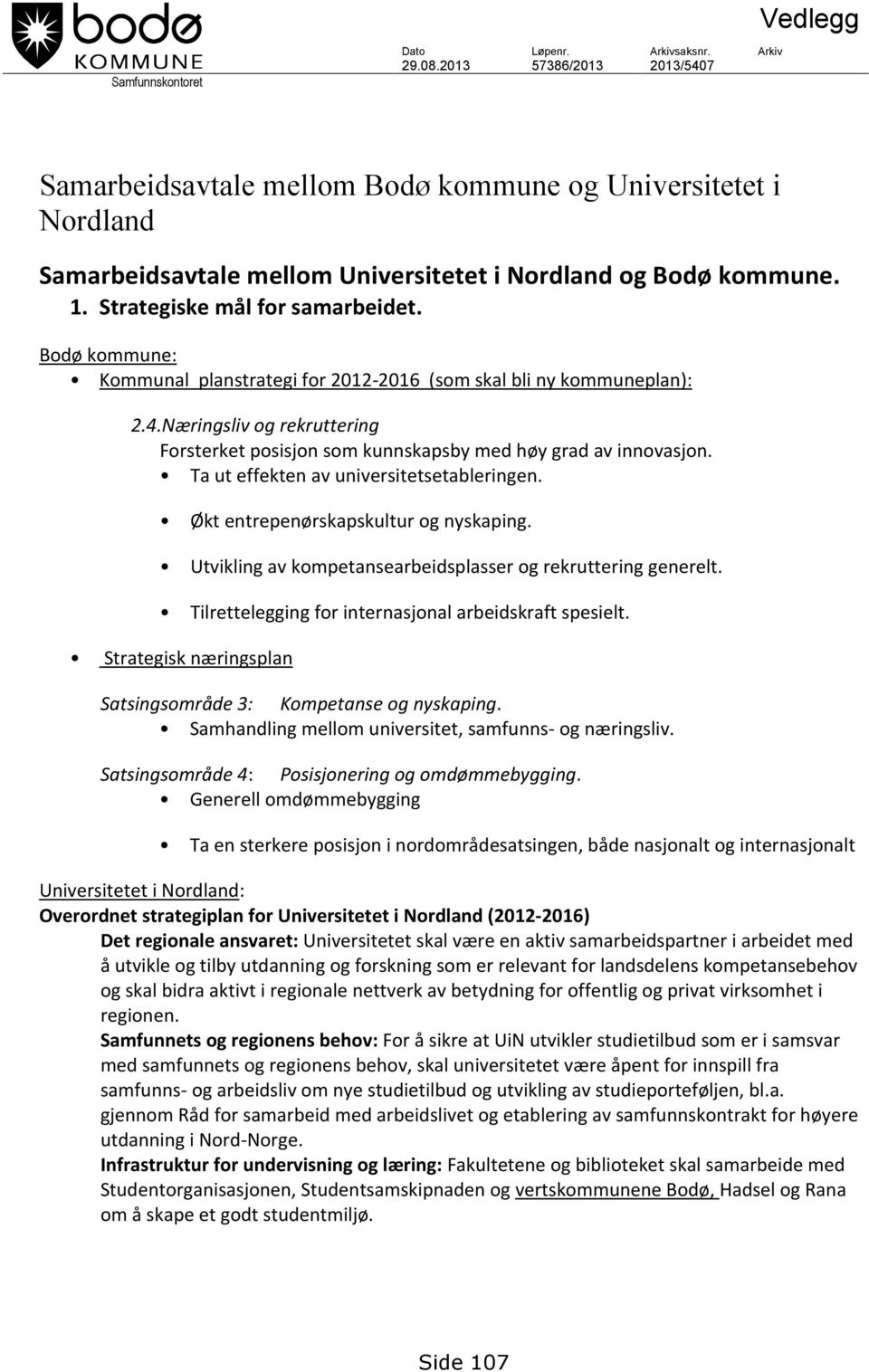 Bodø kommune: Kommunal planstrategi for 2012-2016 (som skal bli ny kommuneplan): 2.4.Næringsliv og rekruttering Forsterket posisjon som kunnskapsby med høy grad av innovasjon.