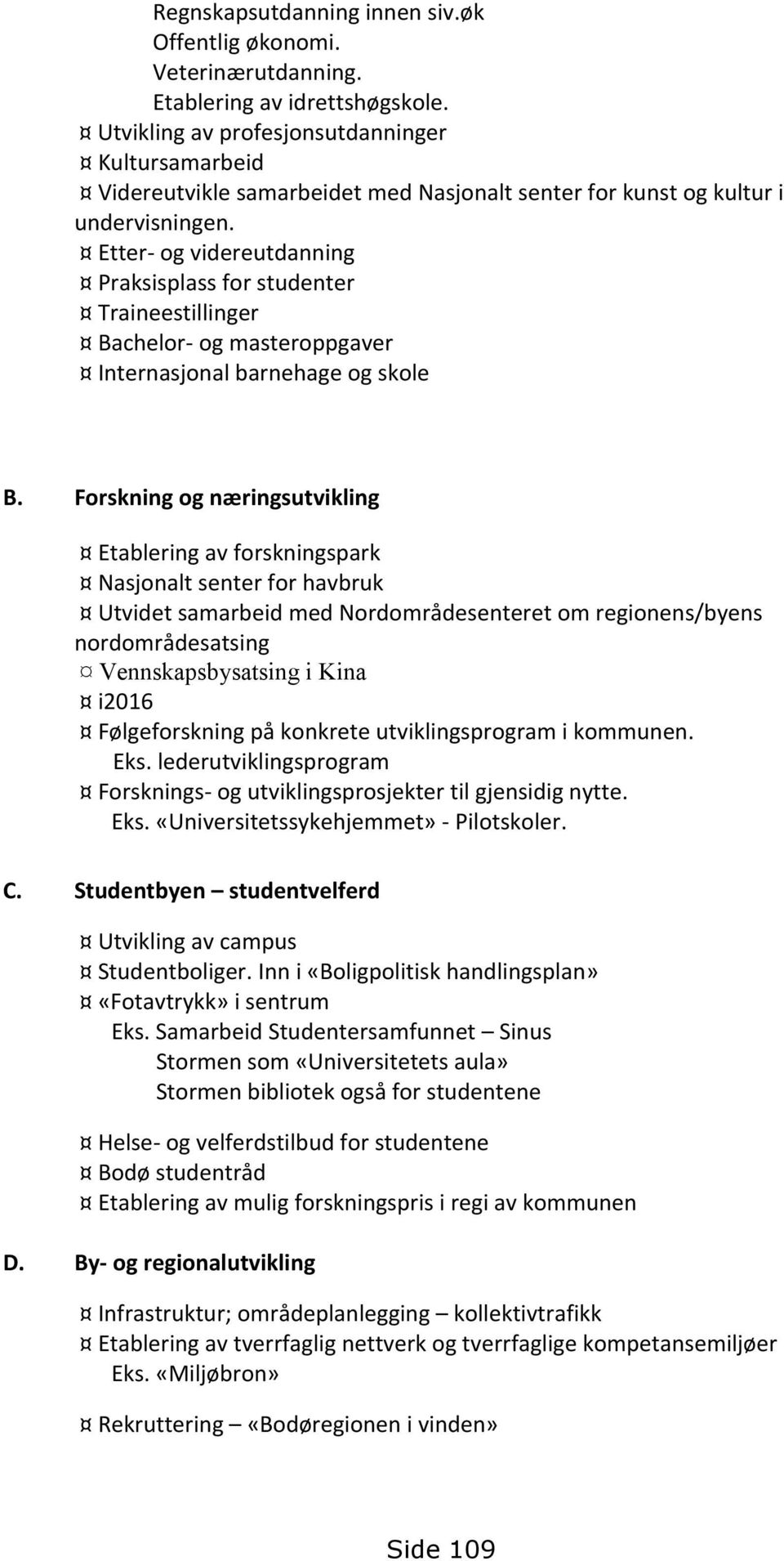 Etter- og videreutdanning Praksisplass for studenter Traineestillinger Bachelor- og masteroppgaver Internasjonal barnehage og skole B.