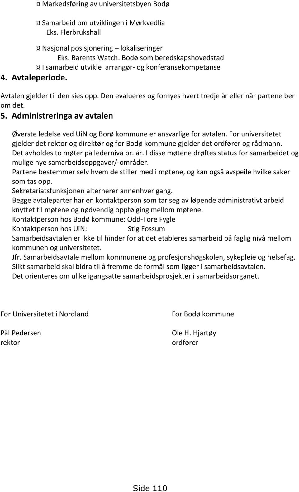 Den evalueres og fornyes hvert tredje år eller når partene ber om det. 5. Administreringa av avtalen Øverste ledelse ved UiN og Borø kommune er ansvarlige for avtalen.