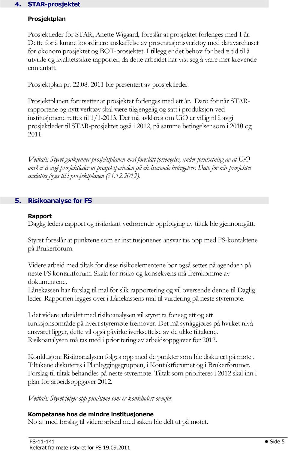 I tillegg er det behov for bedre tid til å utvikle og kvalitetssikre rapporter, da dette arbeidet har vist seg å være mer krevende enn antatt. Prosjektplan pr. 22.08.