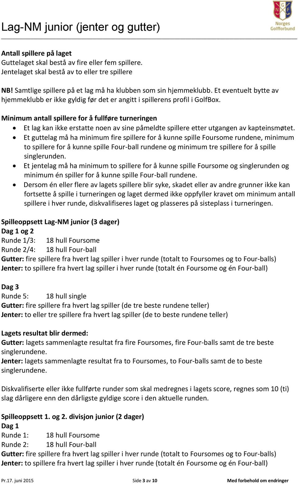 Minimum antall spillere for å fullføre turneringen Et lag kan ikke erstatte noen av sine påmeldte spillere etter utgangen av kapteinsmøtet.