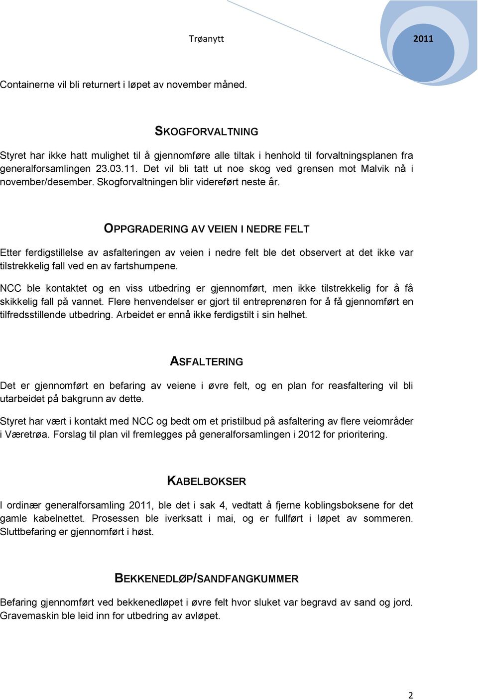 OPPGRADERING AV VEIEN I NEDRE FELT Etter ferdigstillelse av asfalteringen av veien i nedre felt ble det observert at det ikke var tilstrekkelig fall ved en av fartshumpene.