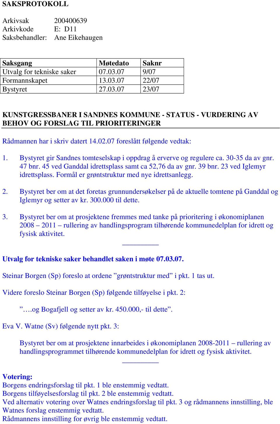 07 foreslått følgende vedtak: 1. Bystyret gir Sandnes tomteselskap i oppdrag å erverve og regulere ca. 30-35 da av gnr. 47 bnr. 45 ved Ganddal idrettsplass samt ca 52,76 da av gnr. 39 bnr.