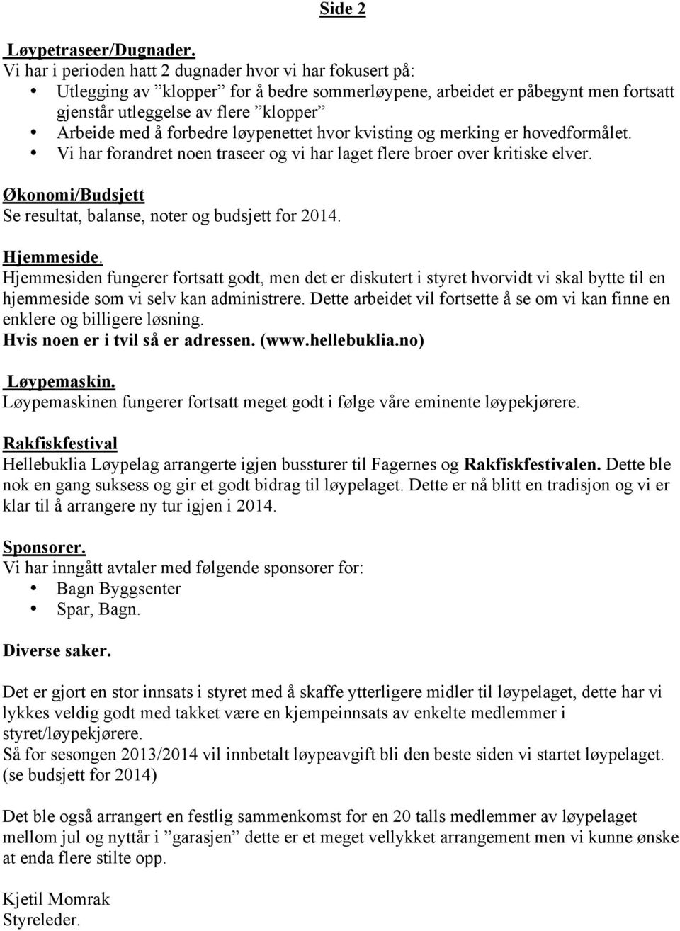 forbedre løypenettet hvor kvisting og merking er hovedformålet. Vi har forandret noen traseer og vi har laget flere broer over kritiske elver.