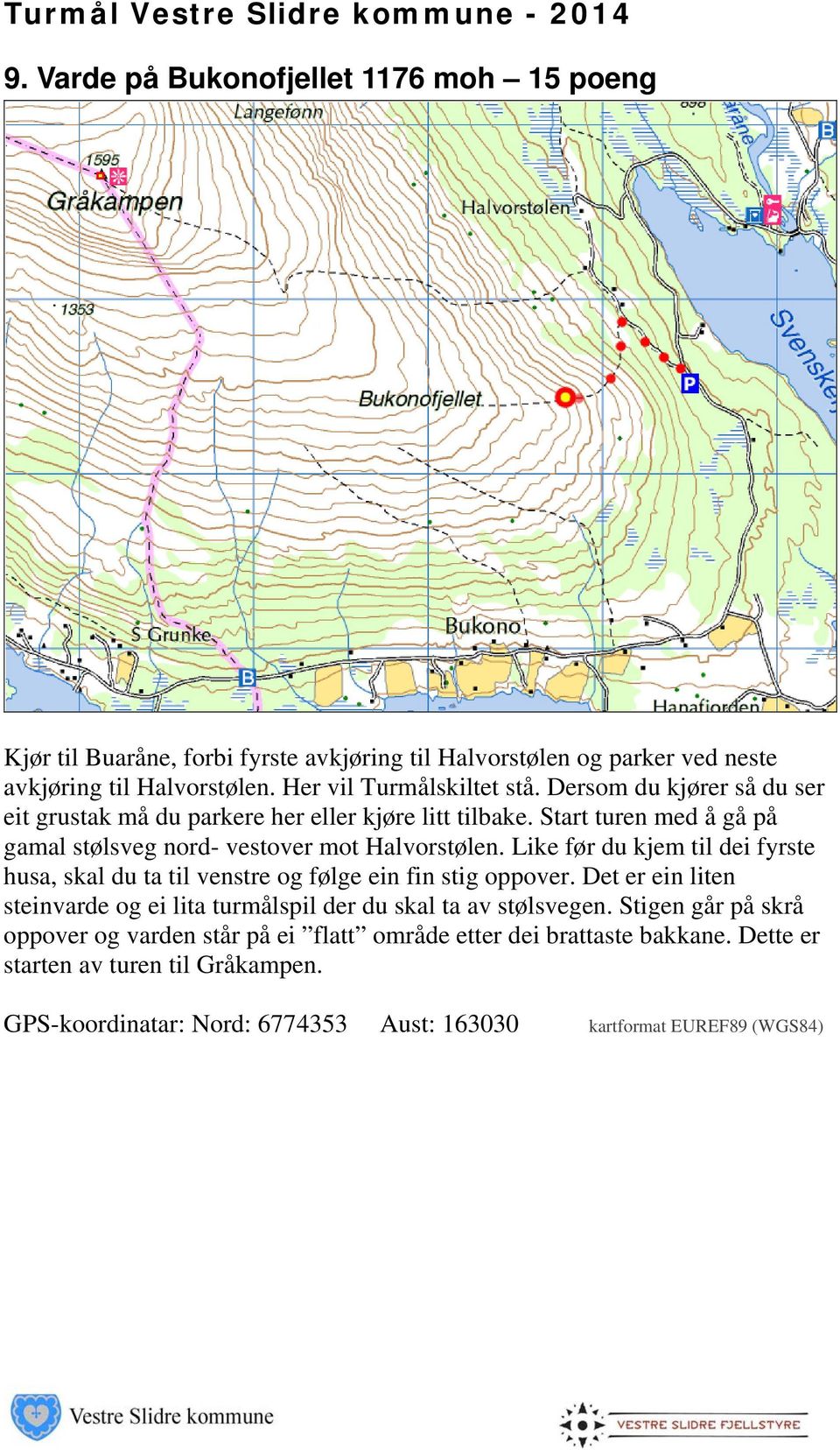 Start turen med å gå på gamal stølsveg nord- vestover mot Halvorstølen. Like før du kjem til dei fyrste husa, skal du ta til venstre og følge ein fin stig oppover.