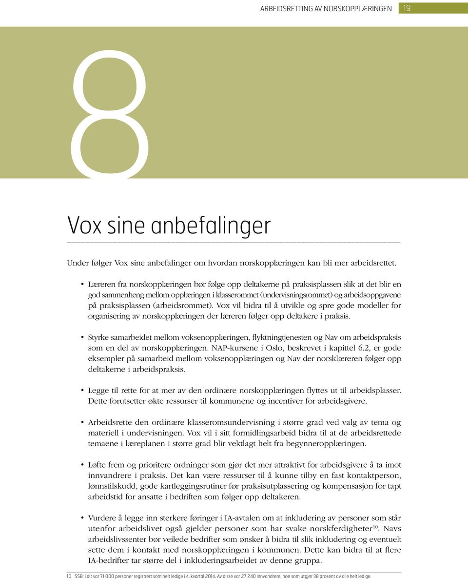 praksisplassen (arbeidsrommet). Vox vil bidra til å utvikle og spre gode modeller for organisering av norskopplæringen der læreren følger opp deltakere i praksis.